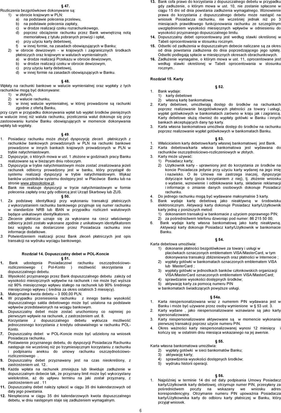 obrocie dewizowym - w krajowych i zagranicznych środkach płatniczych oraz krajowym w walutach wymienialnych: a) w drodze realizacji Przekazu w obrocie dewizowym, b) w drodze realizacji czeku w