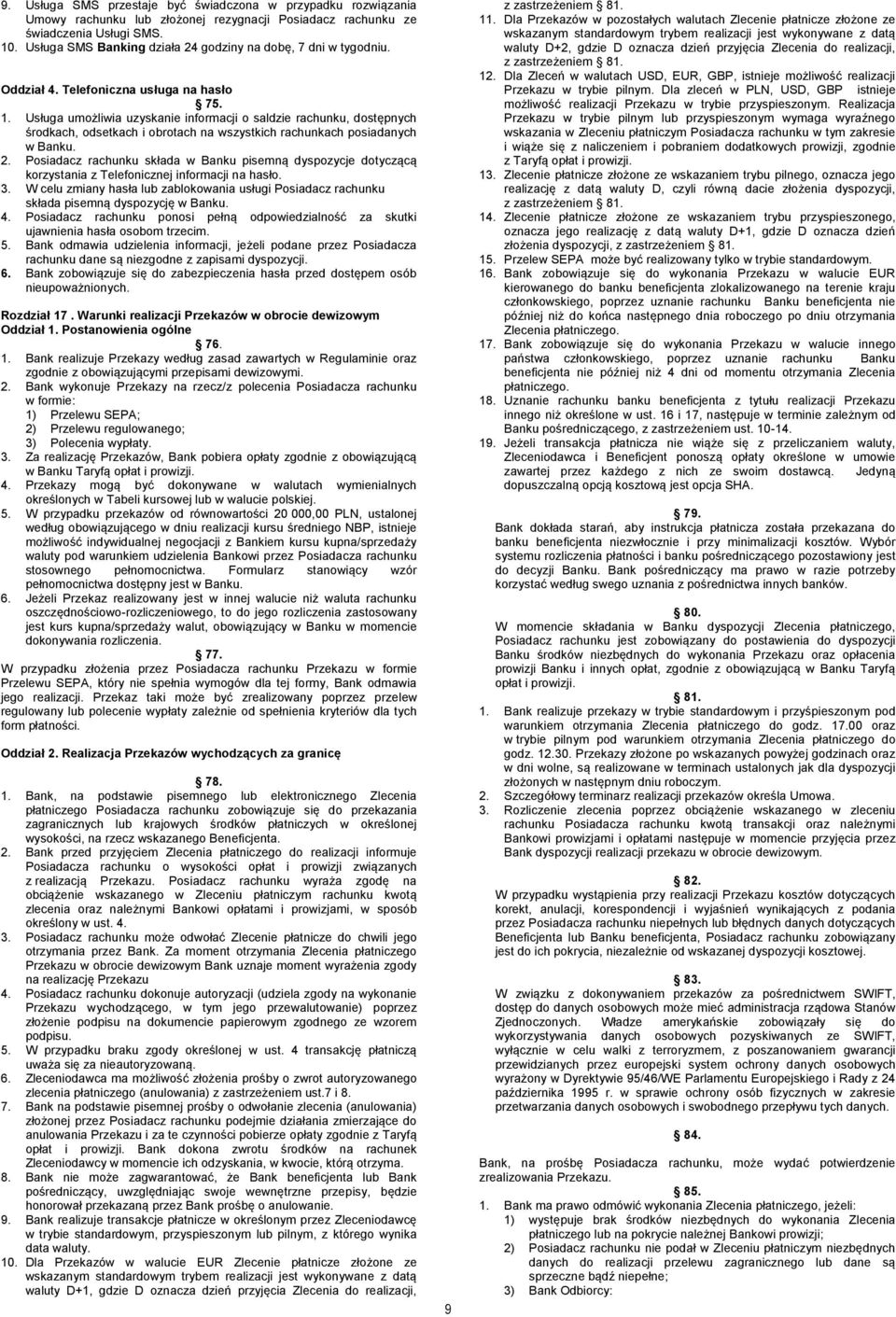 Usługa umożliwia uzyskanie informacji o saldzie rachunku, dostępnych środkach, odsetkach i obrotach na wszystkich rachunkach posiadanych w Banku. 2.