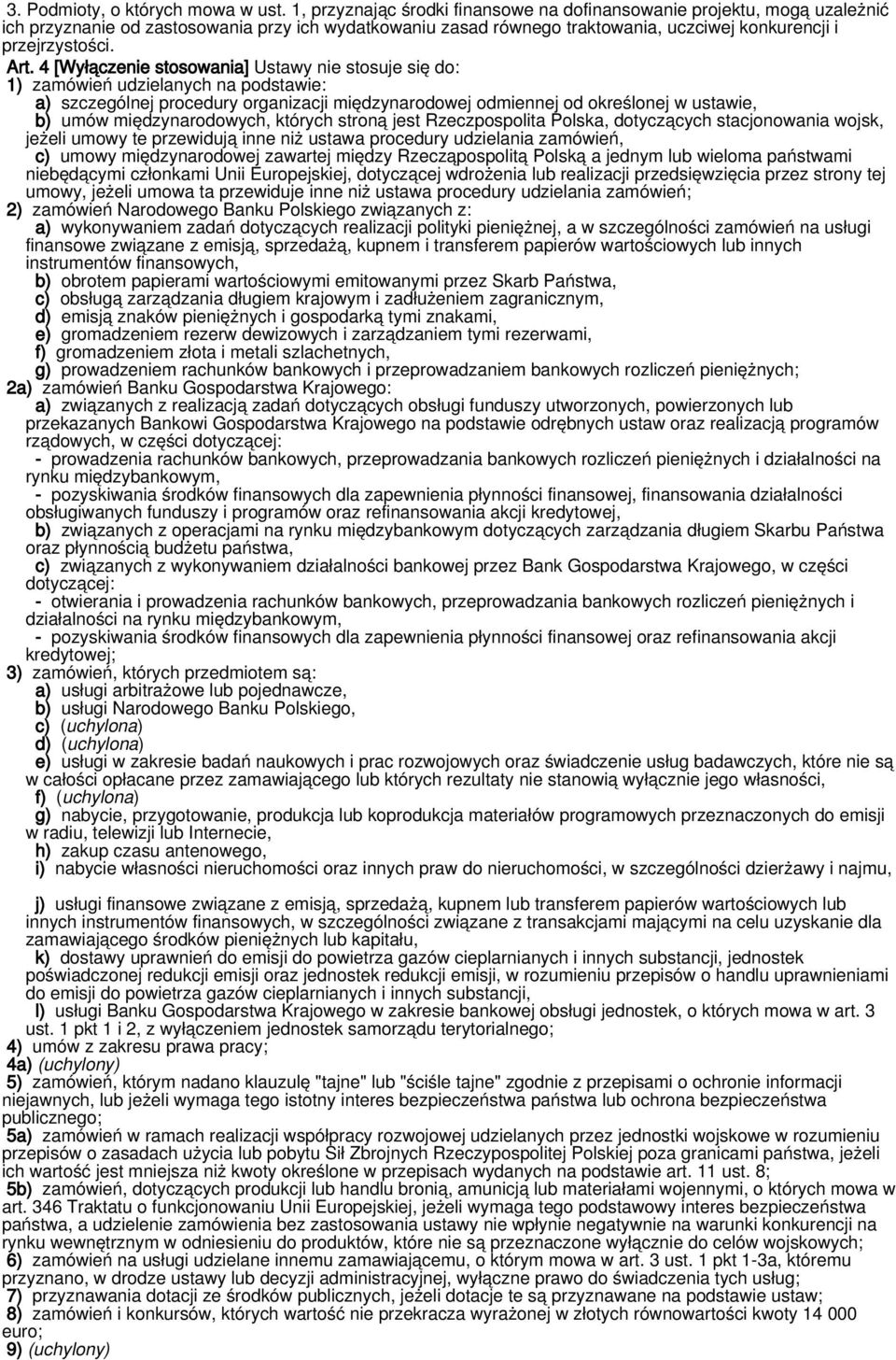 4 [Wyłączenie stosowania] Ustawy nie stosuje się do: 1) zamówień udzielanych na podstawie: a) szczególnej procedury organizacji międzynarodowej odmiennej od określonej w ustawie, b) umów