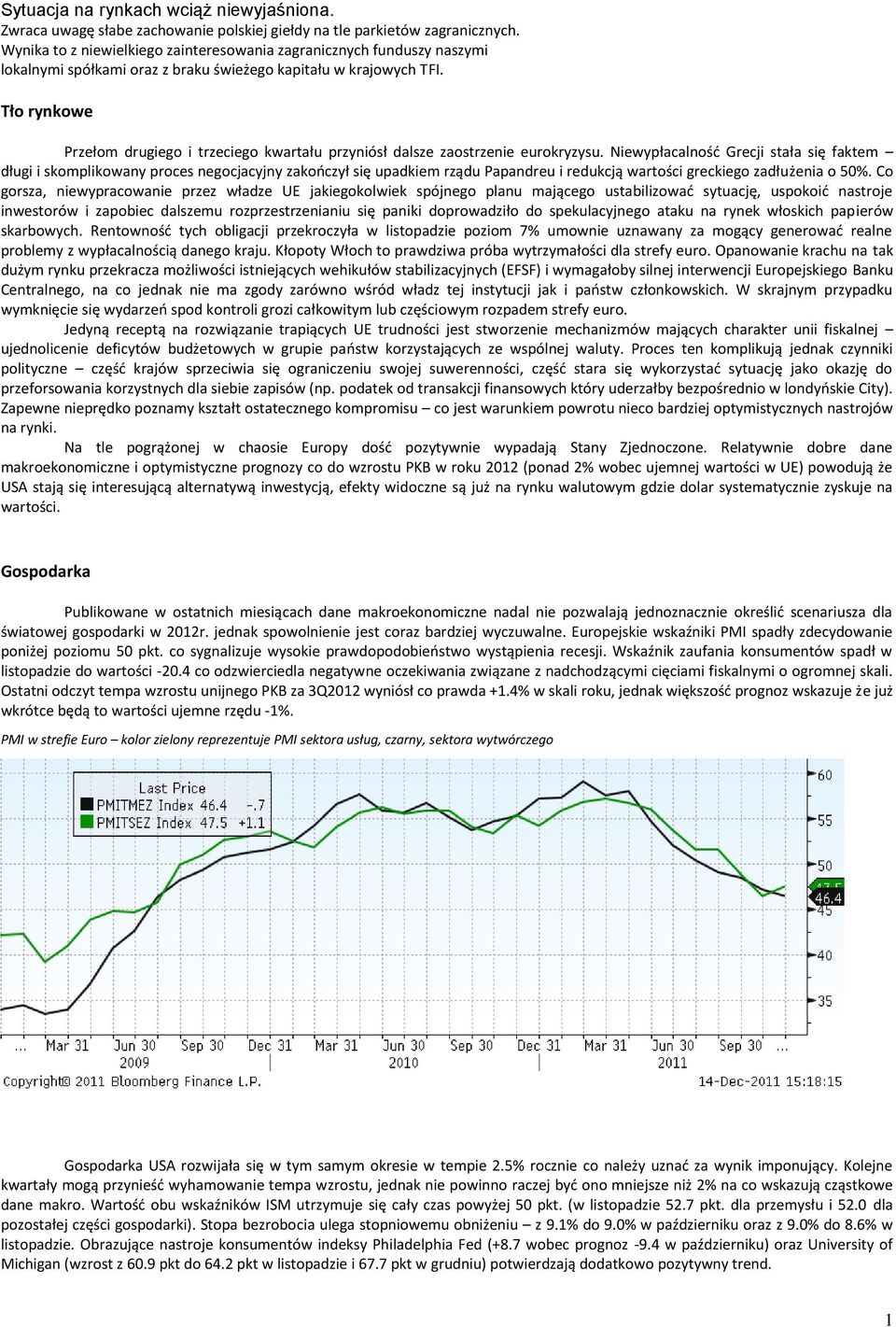 Tło rynkowe Przełom drugiego i trzeciego kwartału przyniósł dalsze zaostrzenie eurokryzysu.