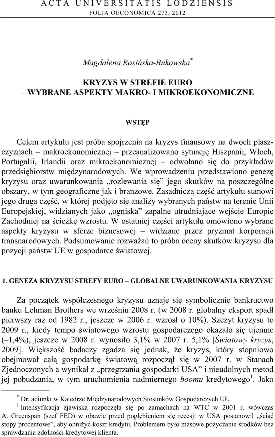 We wprowadzeniu przedstawiono genez kryzysu oraz uwarunkowania rozlewania si jego skutków na poszczególne obszary, w tym geograficzne jak i bran owe.