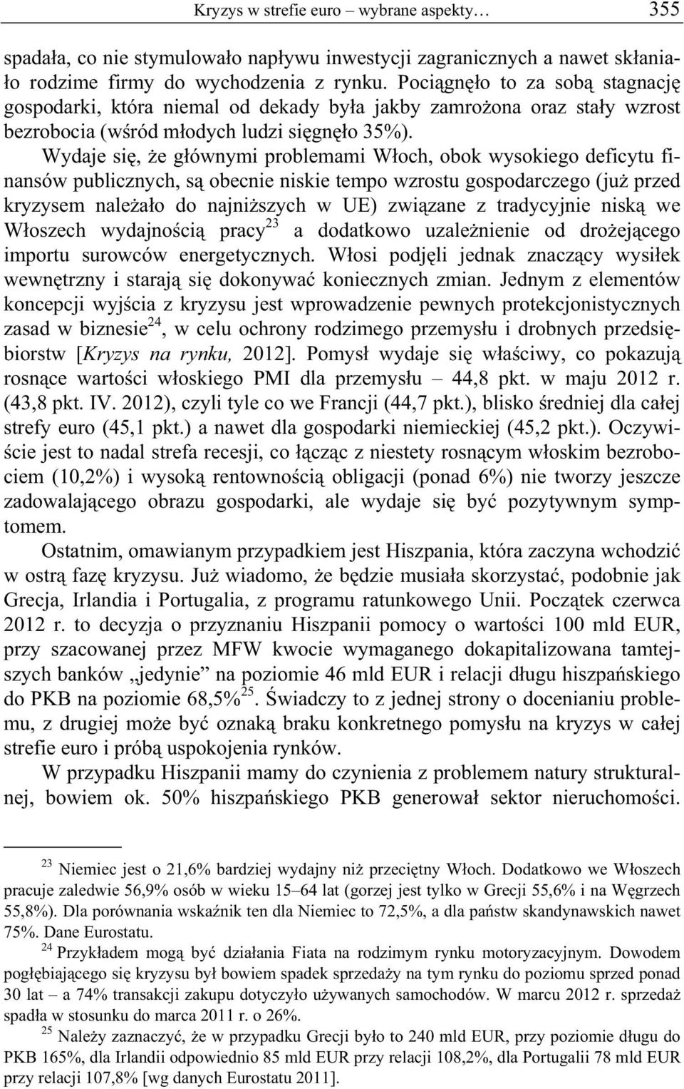 Wydaje si, e g ównymi problemami W och, obok wysokiego deficytu finansów publicznych, s obecnie niskie tempo wzrostu gospodarczego (ju przed kryzysem nale a o do najni szych w UE) zwi zane z