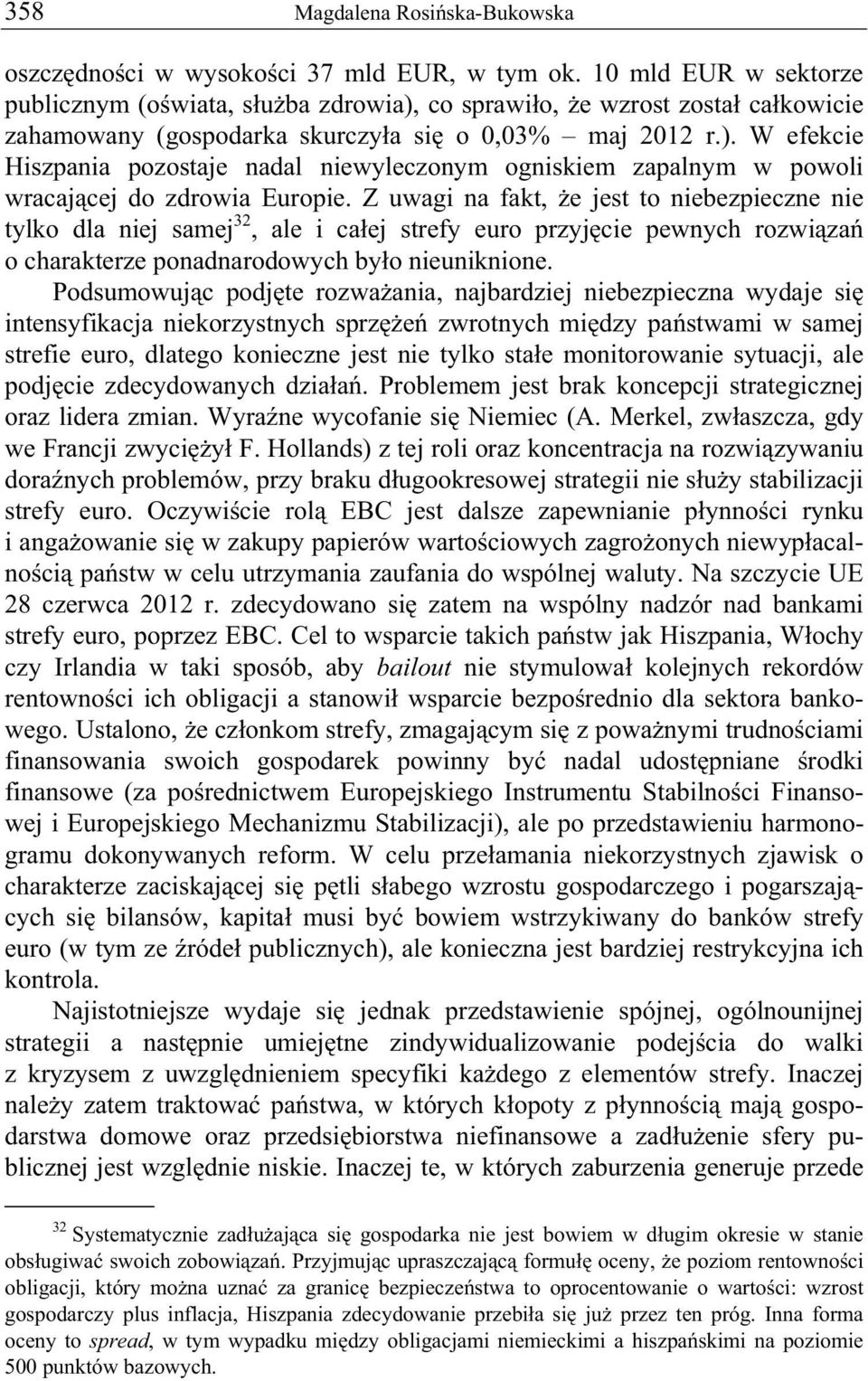 Z uwagi na fakt, e jest to niebezpieczne nie tylko dla niej samej 32, ale i ca ej strefy euro przyj cie pewnych rozwi za o charakterze ponadnarodowych by o nieuniknione.