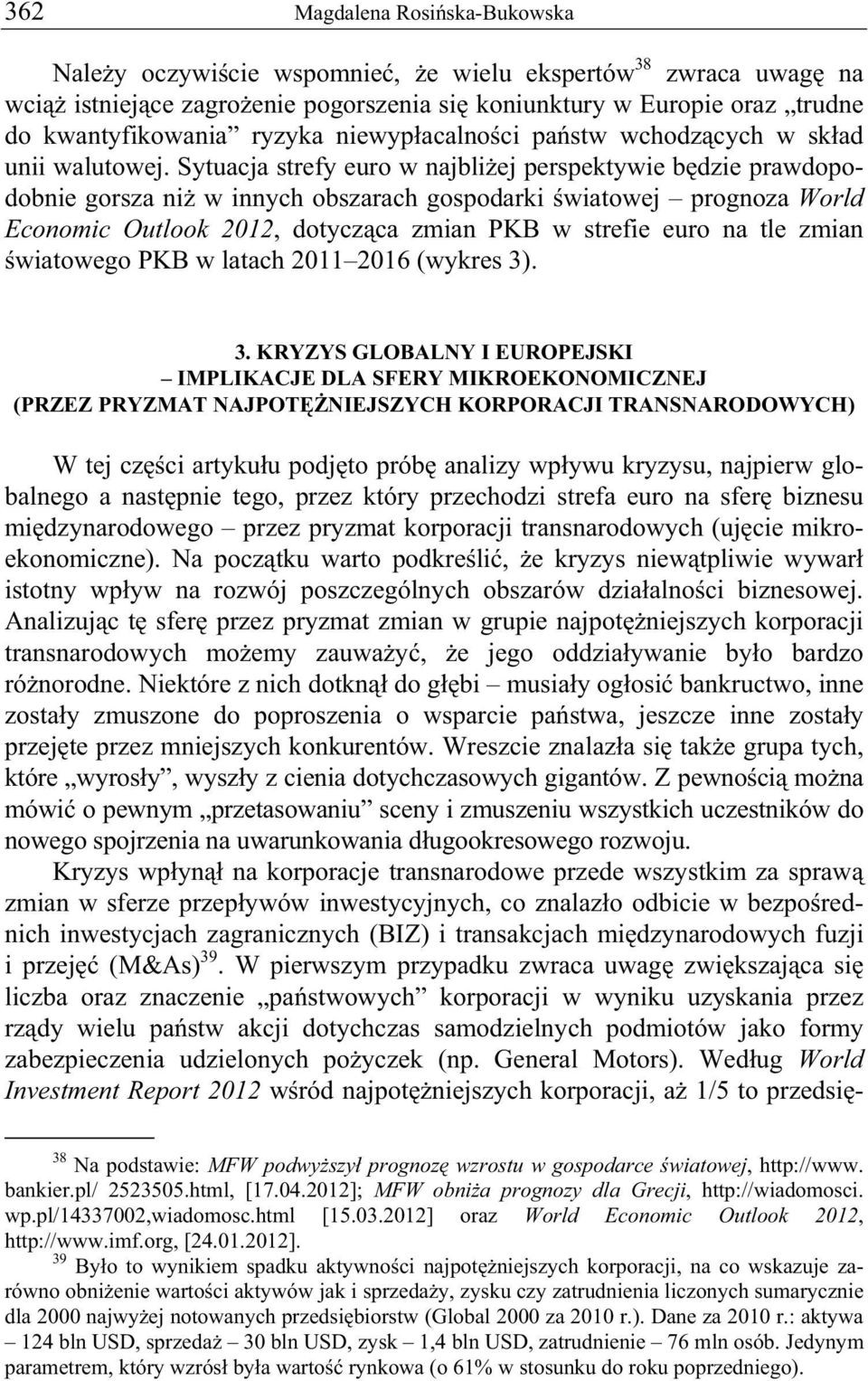 Sytuacja strefy euro w najbli ej perspektywie b dzie prawdopodobnie gorsza ni w innych obszarach gospodarki wiatowej prognoza World Economic Outlook 2012, dotycz ca zmian PKB w strefie euro na tle