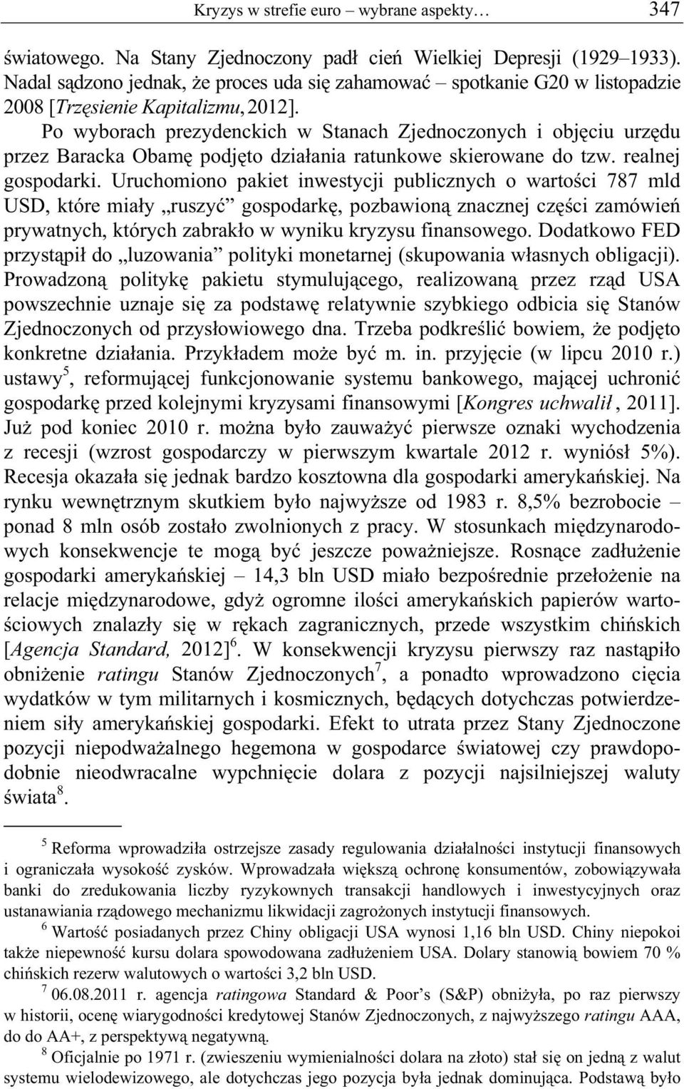 Po wyborach prezydenckich w Stanach Zjednoczonych i obj ciu urz du przez Baracka Obam podj to dzia ania ratunkowe skierowane do tzw. realnej gospodarki.