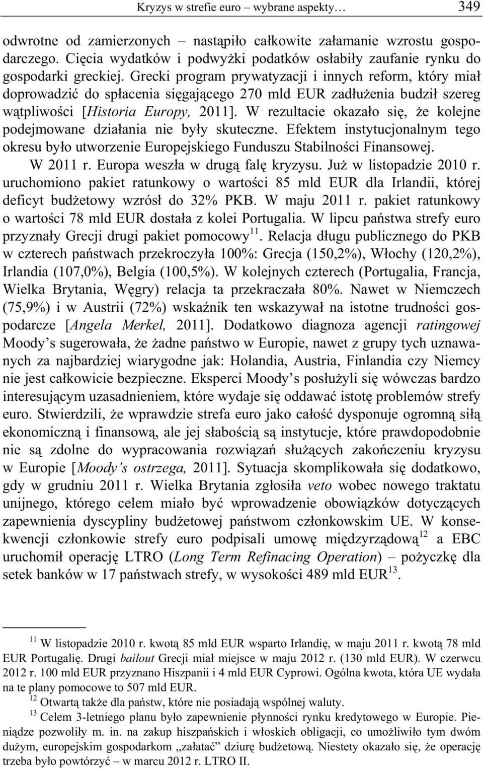 Grecki program prywatyzacji i innych reform, który mia doprowadzi do sp acenia si gaj cego 270 mld EUR zad u enia budzi szereg w tpliwo ci [Historia Europy, 2011].