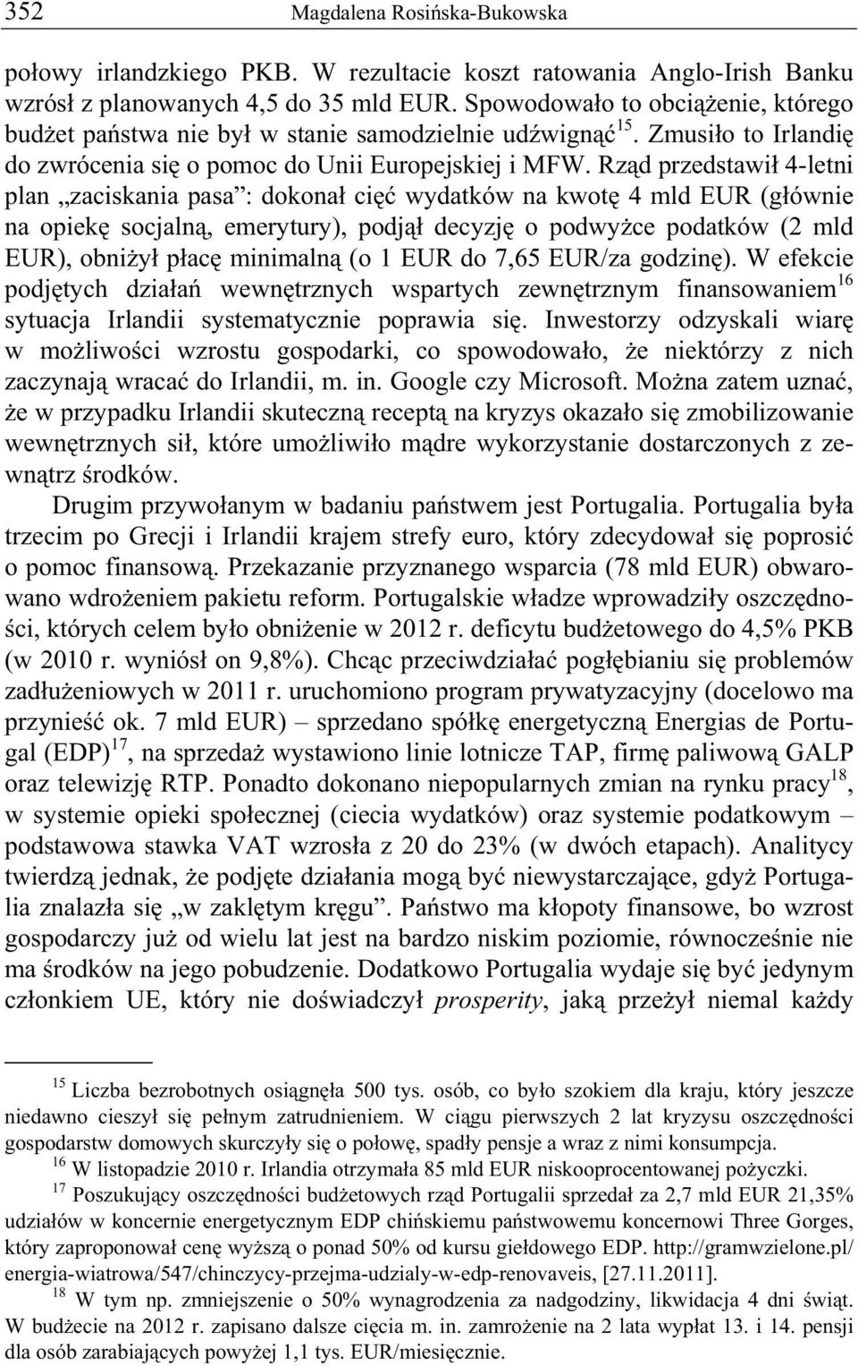 Rz d przedstawi 4-letni plan zaciskania pasa : dokona ci wydatków na kwot 4 mld EUR (g ównie na opiek socjaln, emerytury), podj decyzj o podwy ce podatków (2 mld EUR), obni y p ac minimaln (o 1 EUR