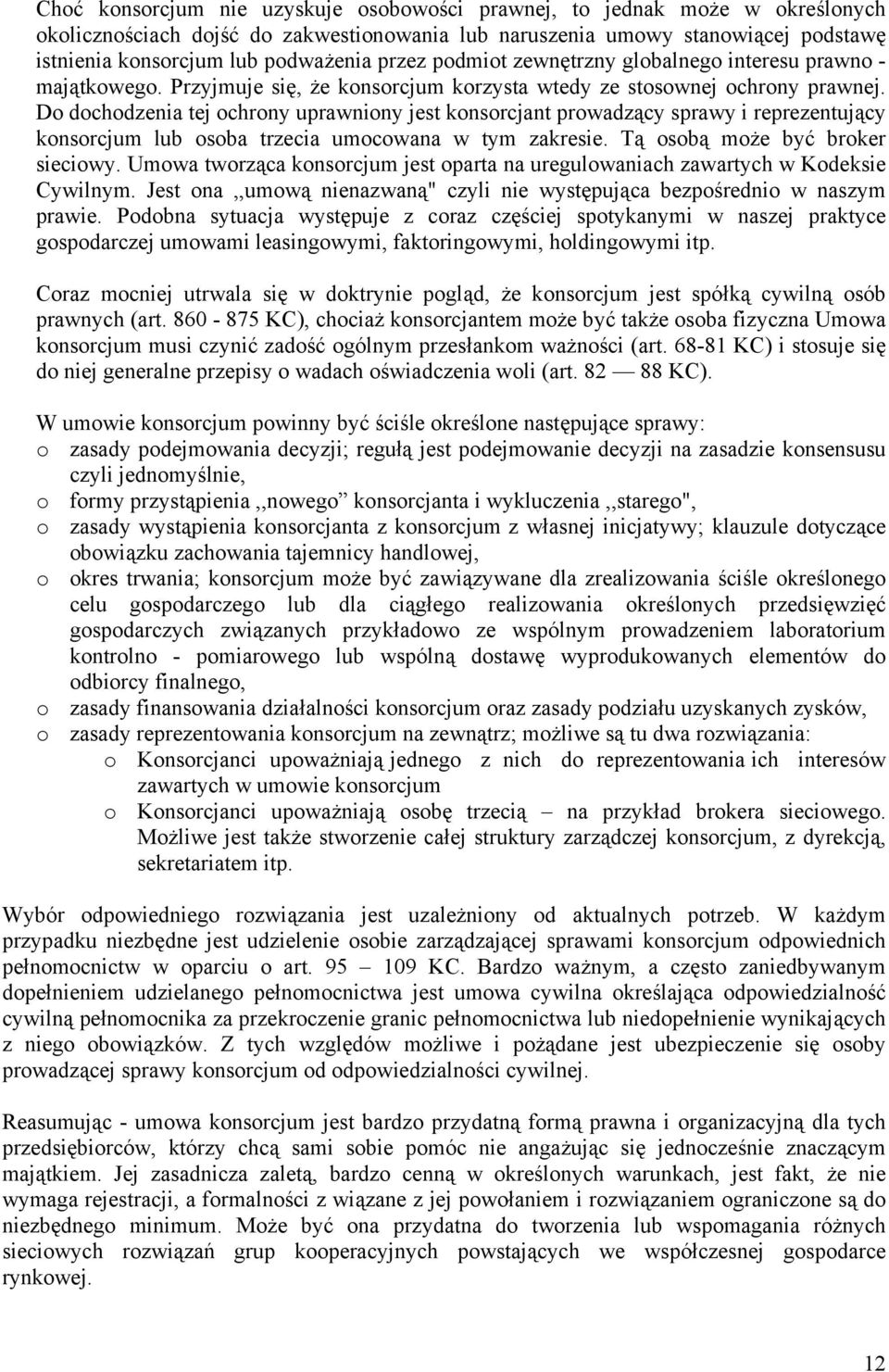 Do dochodzenia tej ochrony uprawniony jest konsorcjant prowadzący sprawy i reprezentujący konsorcjum lub osoba trzecia umocowana w tym zakresie. Tą osobą może być broker sieciowy.