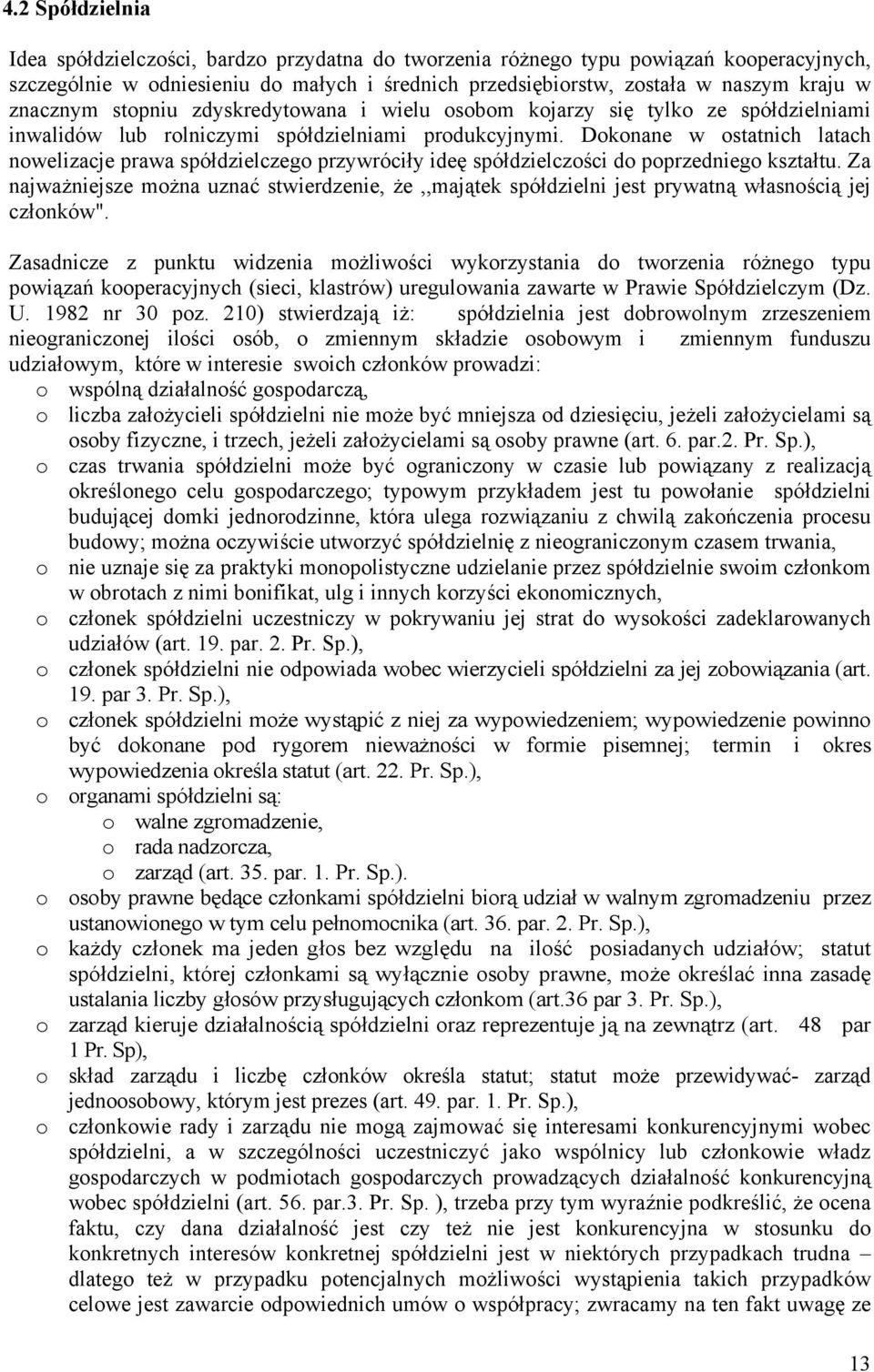 Dokonane w ostatnich latach nowelizacje prawa spółdzielczego przywróciły ideę spółdzielczości do poprzedniego kształtu.