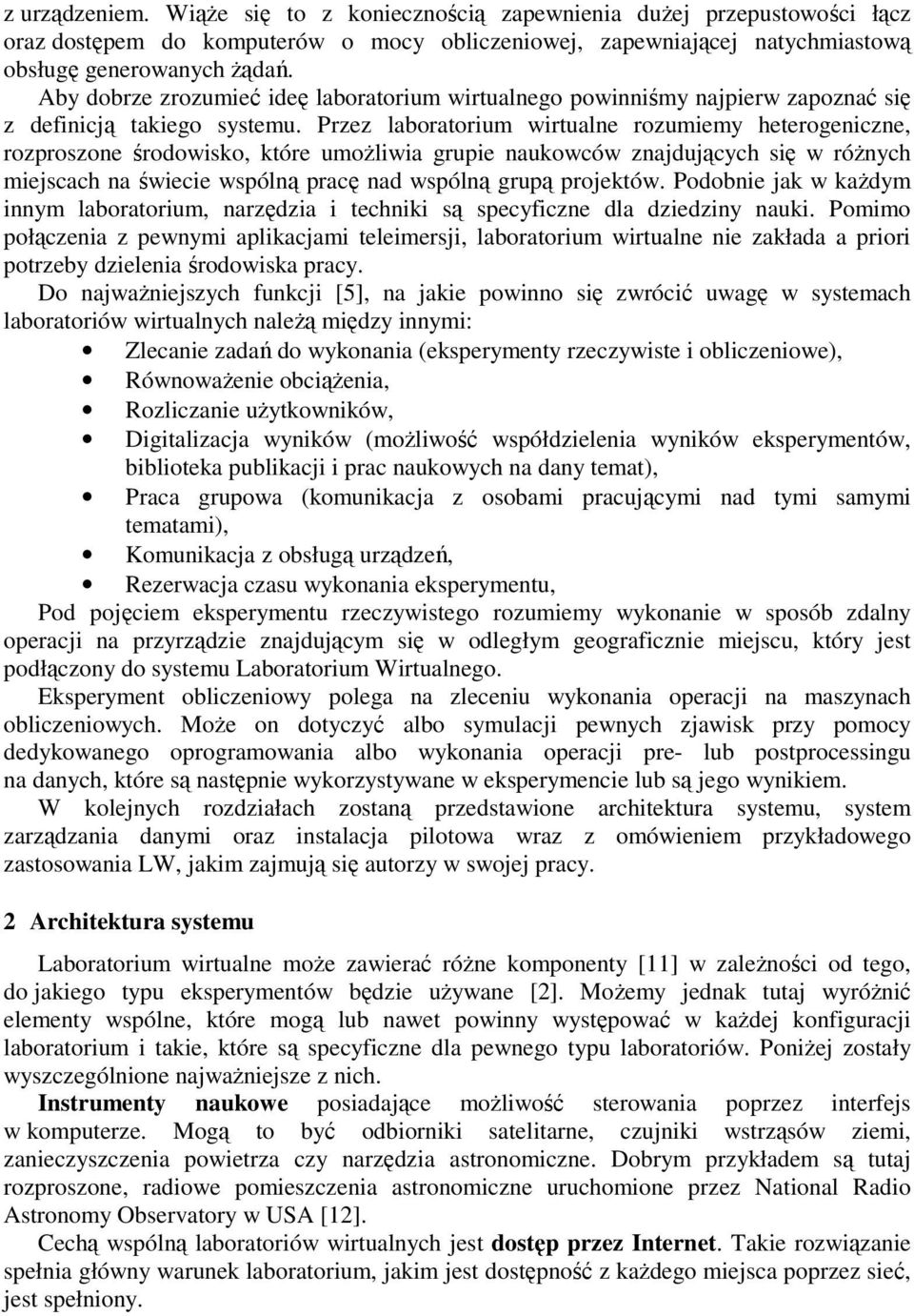 Przez laboratorium wirtualne rozumiemy heterogeniczne, rozproszone środowisko, które umożliwia grupie naukowców znajdujących się w różnych miejscach na świecie wspólną pracę nad wspólną grupą