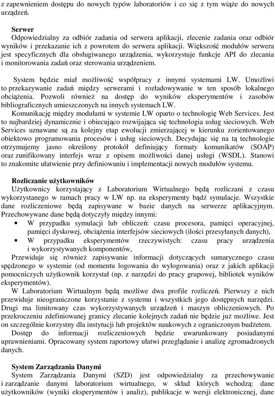 Większość modułów serwera jest specyficznych dla obsługiwanego urządzenia, wykorzystuje funkcje API do zlecania i monitorowania zadań oraz sterowania urządzeniem.