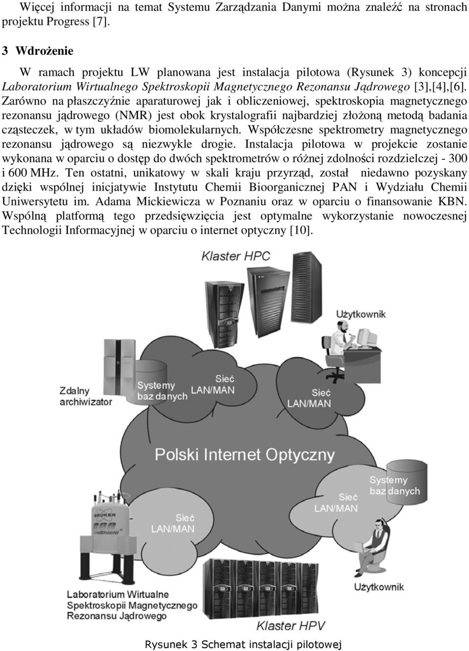 Zarówno na płaszczyźnie aparaturowej jak i obliczeniowej, spektroskopia magnetycznego rezonansu jądrowego (NMR) jest obok krystalografii najbardziej złożoną metodą badania cząsteczek, w tym układów