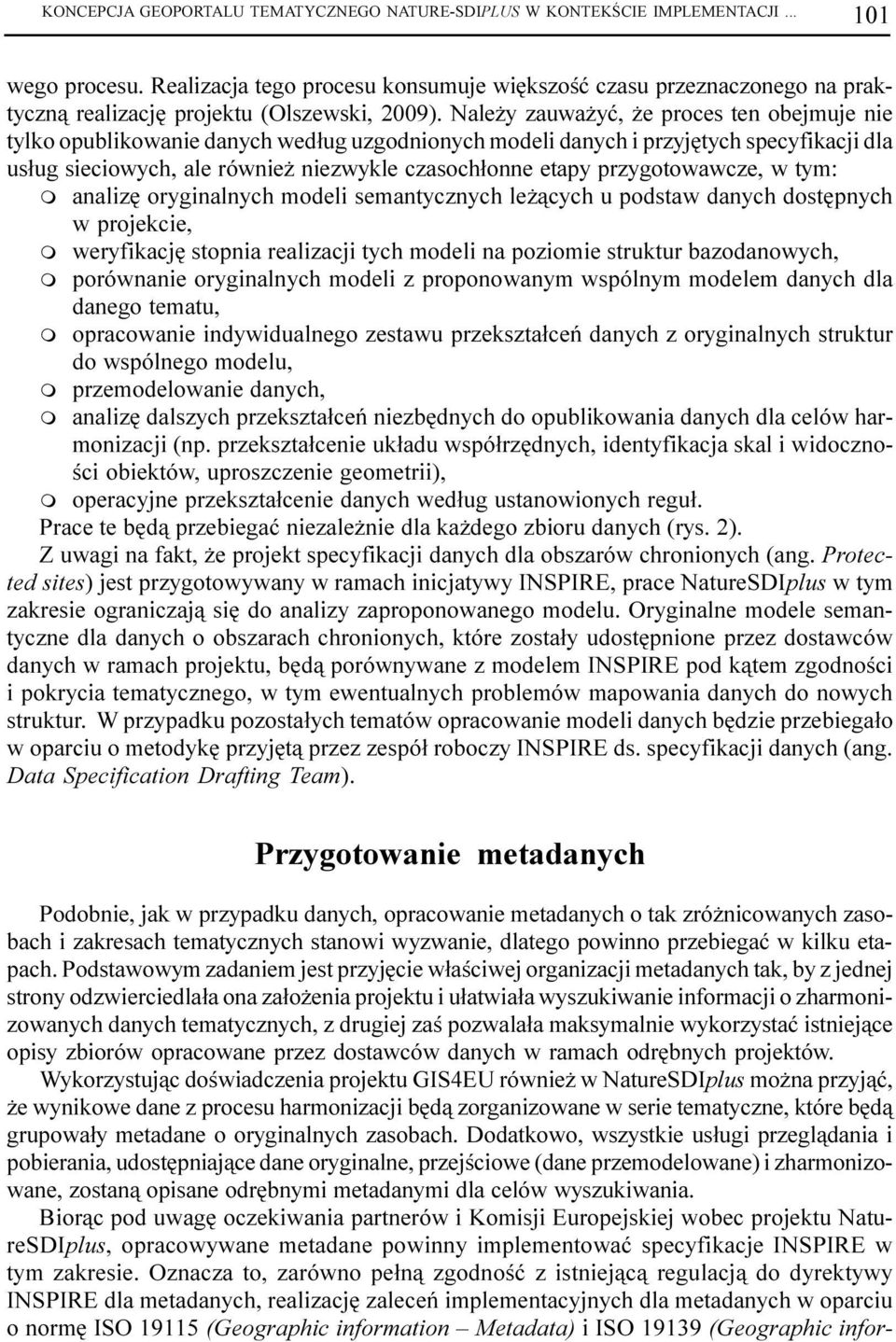 Nale y zauwa yæ, e proces ten obejuje nie tylko opublikowanie danych wed³ug uzgodnionych odeli danych i przyjêtych specyfikacji dla us³ug sieciowych, ale równie niezwykle czasoch³onne etapy