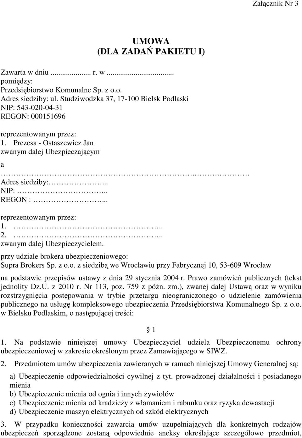 .. reprezentowanym przez: 1... 2... zwanym dalej Ubezpieczycielem. przy udziale brokera ubezpieczeniowego: Supra Brokers Sp. z o.o. z siedzibą we Wrocławiu przy Fabrycznej 10, 53-609 Wrocław na podstawie przepisów ustawy z dnia 29 stycznia 2004 r.