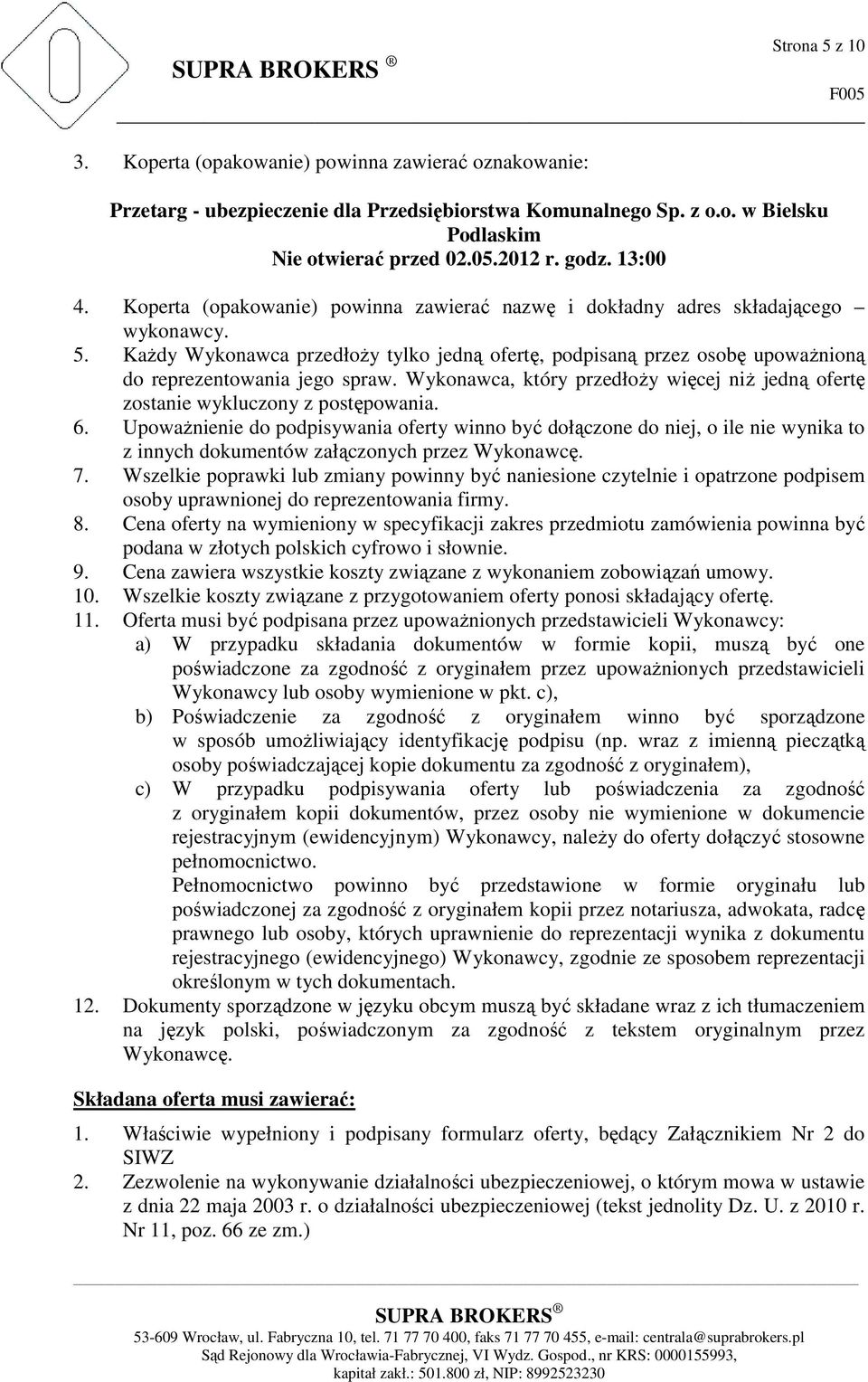 Każdy Wykonawca przedłoży tylko jedną ofertę, podpisaną przez osobę upoważnioną do reprezentowania jego spraw. Wykonawca, który przedłoży więcej niż jedną ofertę zostanie wykluczony z postępowania. 6.