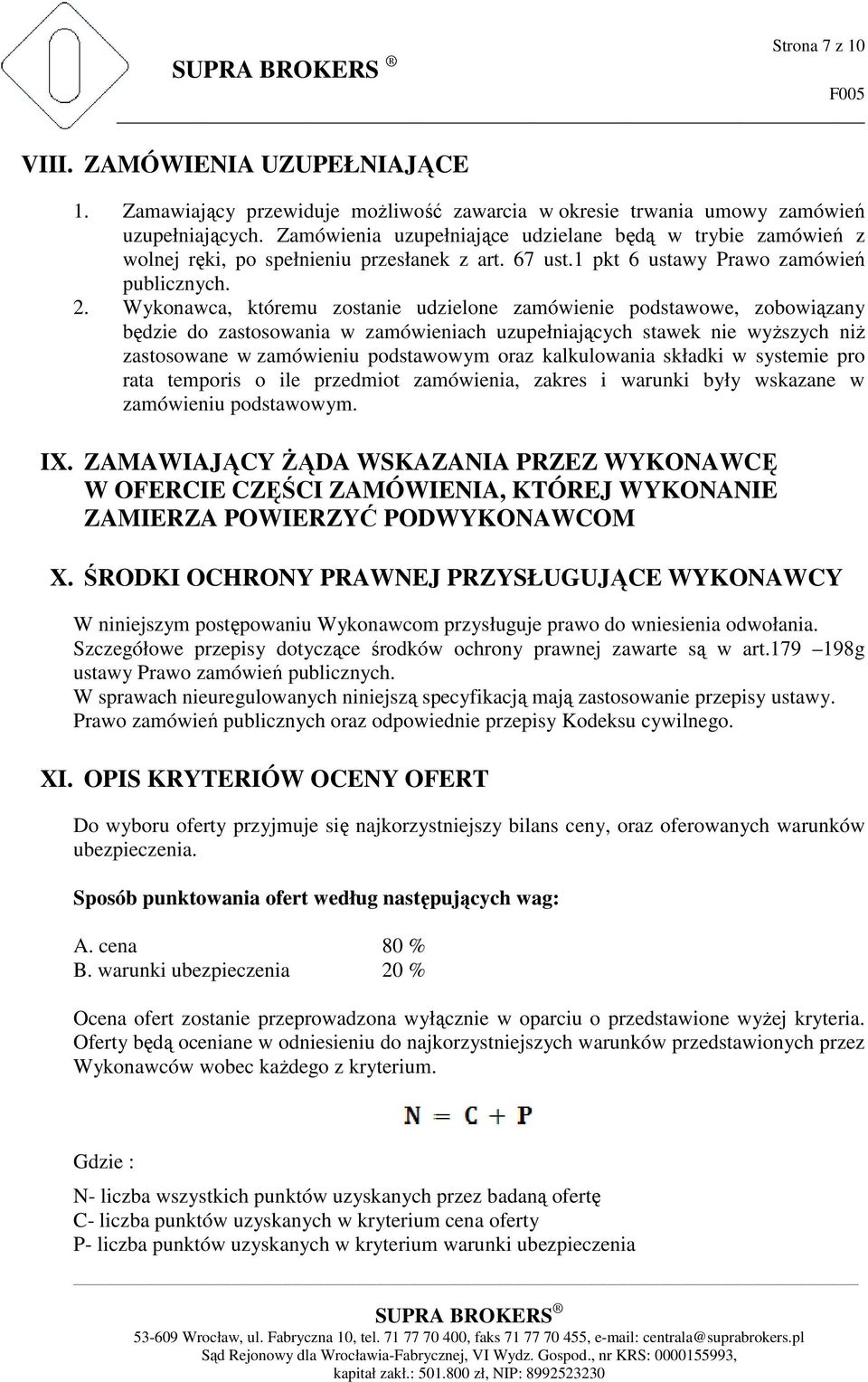 Wykonawca, któremu zostanie udzielone zamówienie podstawowe, zobowiązany będzie do zastosowania w zamówieniach uzupełniających stawek nie wyższych niż zastosowane w zamówieniu podstawowym oraz