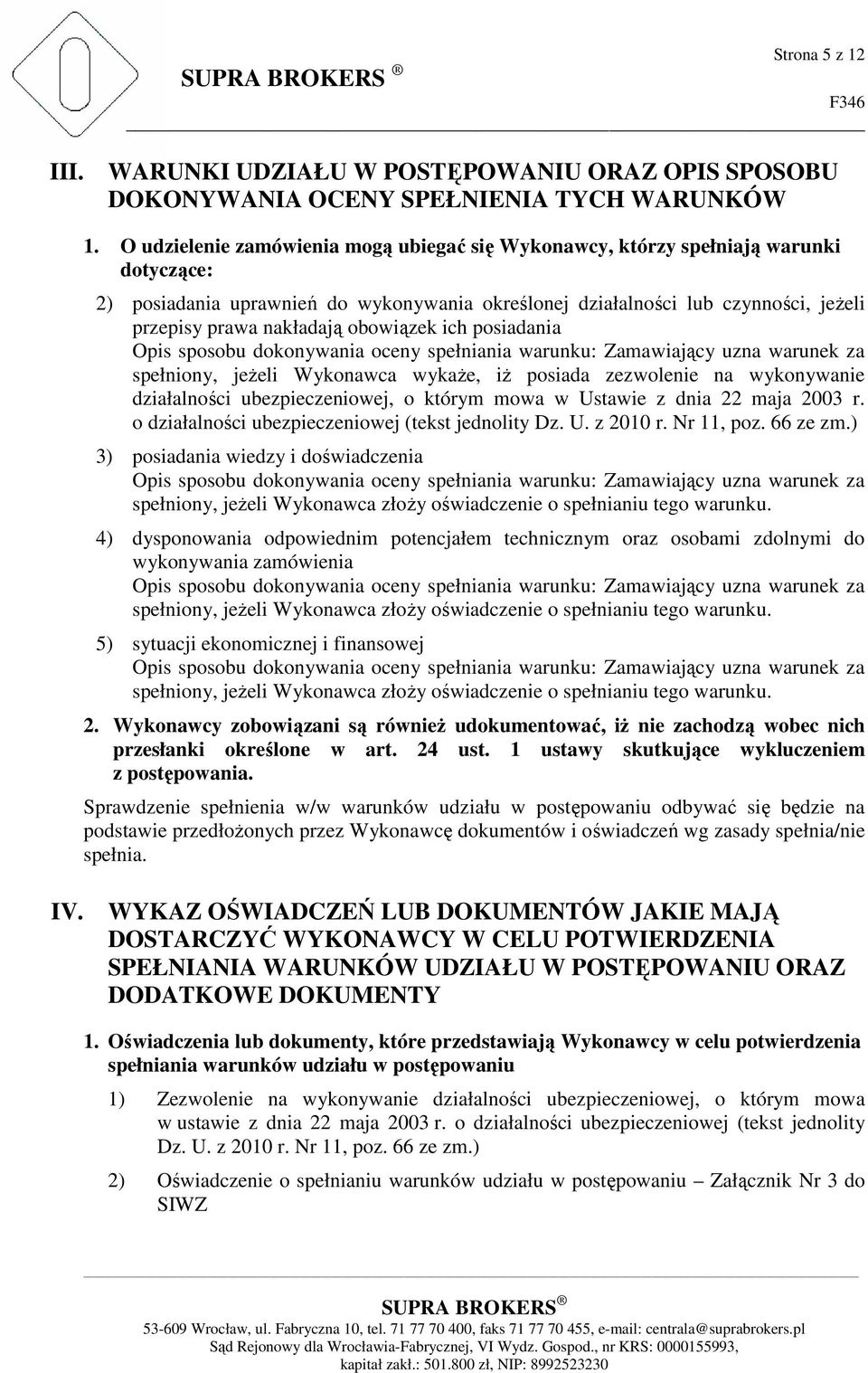 obowiązek ich posiadania Opis sposobu dokonywania oceny spełniania warunku: Zamawiający uzna warunek za spełniony, jeżeli Wykonawca wykaże, iż posiada zezwolenie na wykonywanie działalności