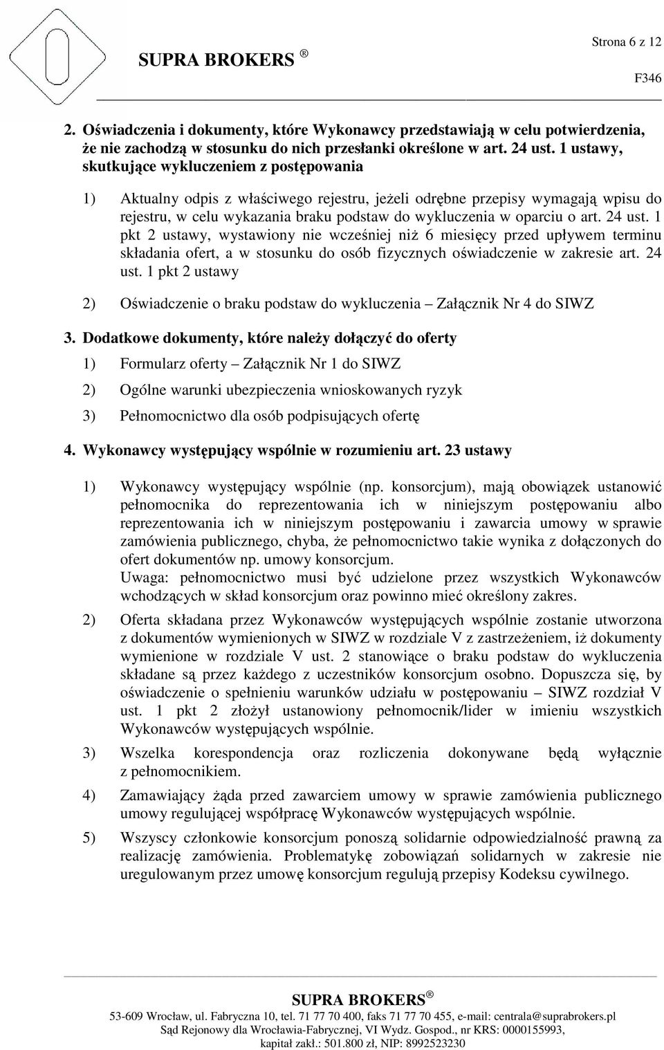 art. 24 ust. 1 pkt 2 ustawy, wystawiony nie wcześniej niż 6 miesięcy przed upływem terminu składania ofert, a w stosunku do osób fizycznych oświadczenie w zakresie art. 24 ust. 1 pkt 2 ustawy 2) Oświadczenie o braku podstaw do wykluczenia Załącznik Nr 4 do SIWZ 3.