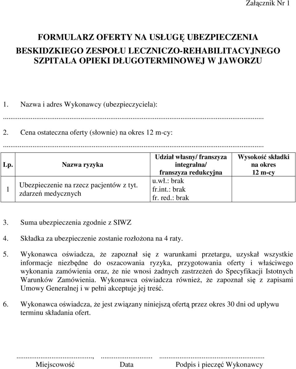 int.: brak fr. red.: brak Wysokość składki na okres 12 m-cy 3. Suma ubezpieczenia zgodnie z SIWZ 4. Składka za ubezpieczenie zostanie rozłożona na 4 raty. 5.