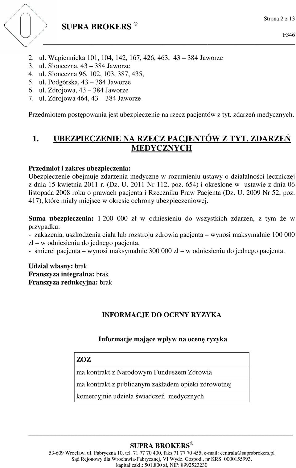 ZDARZEŃ MEDYCZNYCH Przedmiot i zakres ubezpieczenia: Ubezpieczenie obejmuje zdarzenia medyczne w rozumieniu ustawy o działalności leczniczej z dnia 15 kwietnia 2011 r. (Dz. U. 2011 Nr 112, poz.