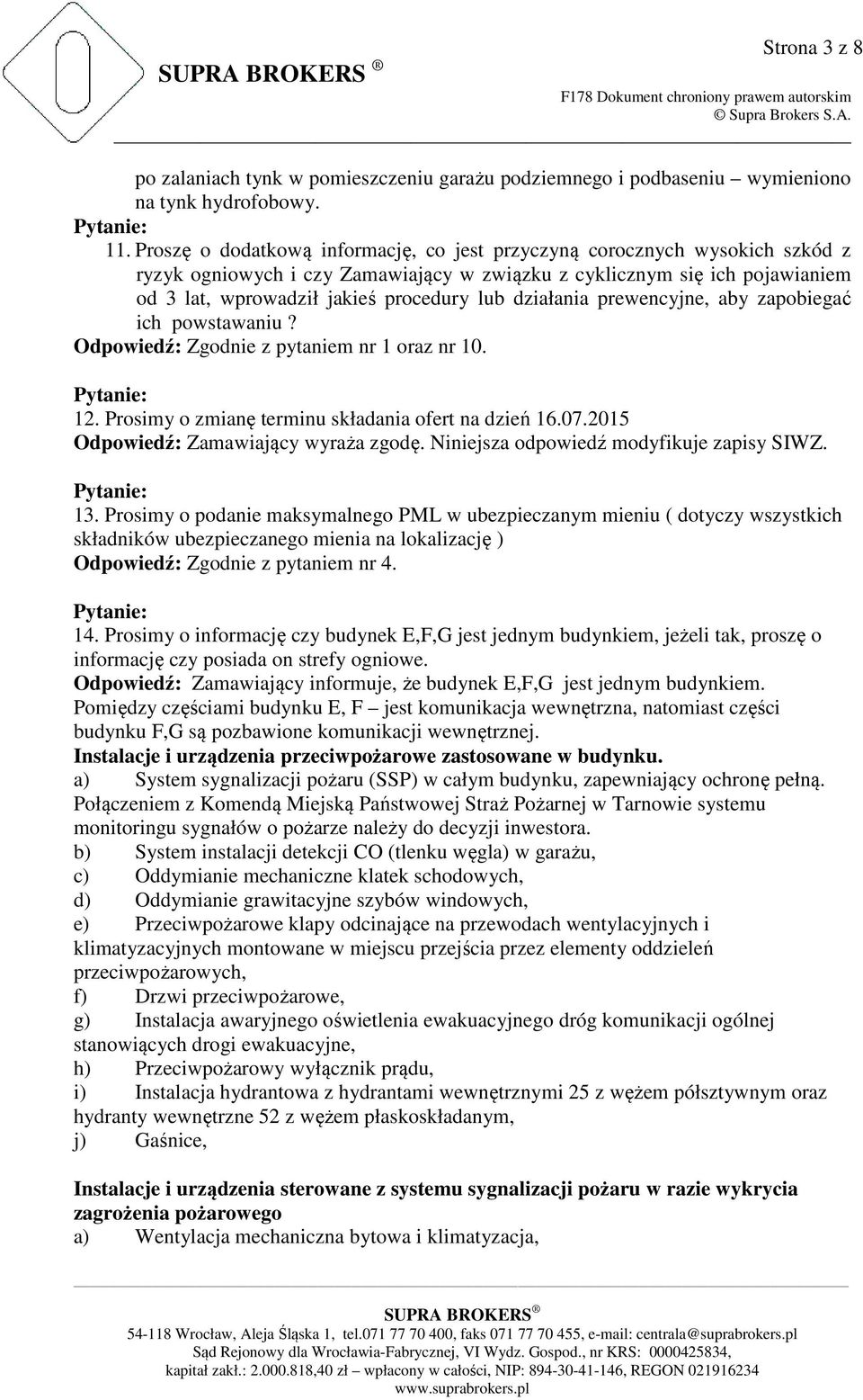 działania prewencyjne, aby zapobiegać ich powstawaniu? Odpowiedź: Zgodnie z pytaniem nr 1 oraz nr 10. 12. Prosimy o zmianę terminu składania ofert na dzień 16.07.