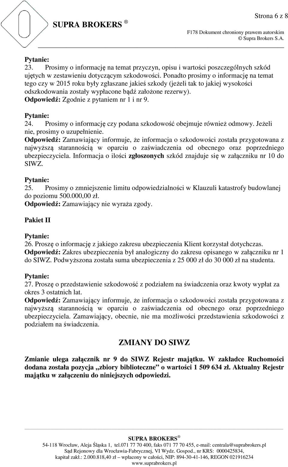 Odpowiedź: Zgodnie z pytaniem nr 1 i nr 9. 24. Prosimy o informację czy podana szkodowość obejmuje również odmowy. Jeżeli nie, prosimy o uzupełnienie.