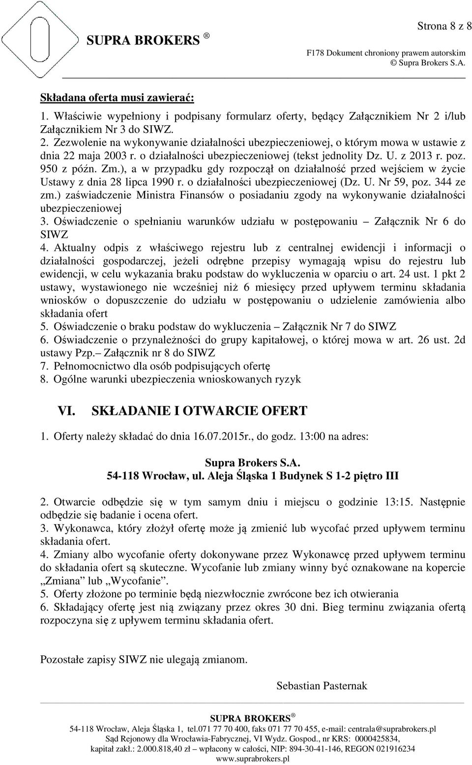 z 2013 r. poz. 950 z późn. Zm.), a w przypadku gdy rozpoczął on działalność przed wejściem w życie Ustawy z dnia 28 lipca 1990 r. o działalności ubezpieczeniowej (Dz. U. Nr 59, poz. 344 ze zm.