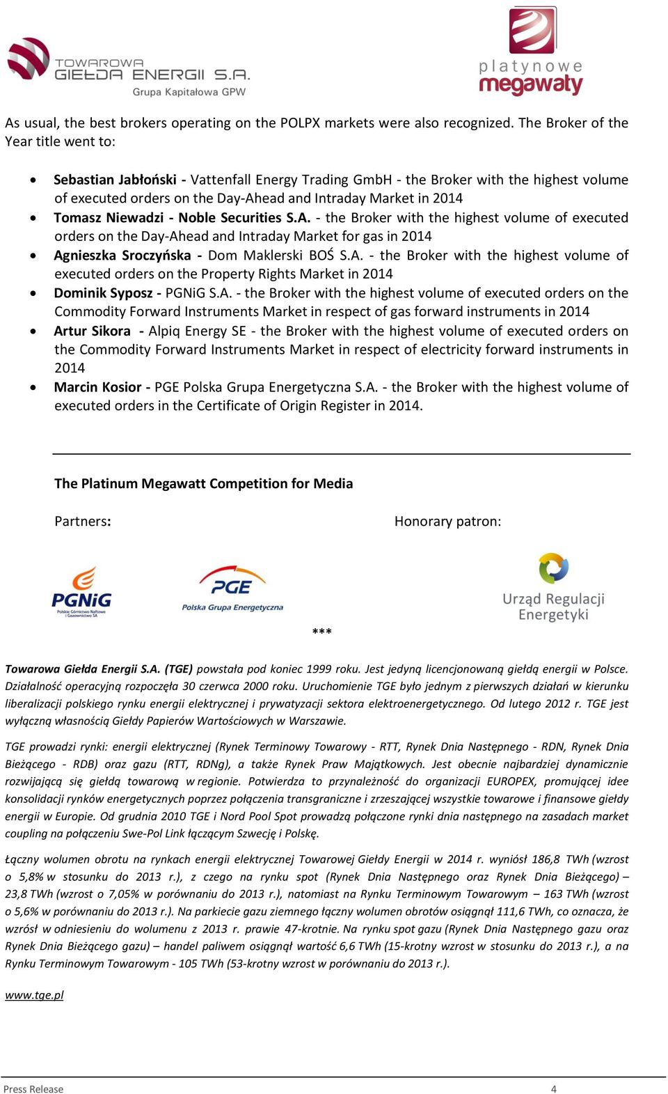 Niewadzi - Noble Securities S.A. - the Broker with the highest volume of executed orders on the Day-Ahead and Intraday Market for gas in 2014 Agnieszka Sroczyńska - Dom Maklerski BOŚ S.A. - the Broker with the highest volume of executed orders on the Property Rights Market in 2014 Dominik Syposz - PGNiG S.