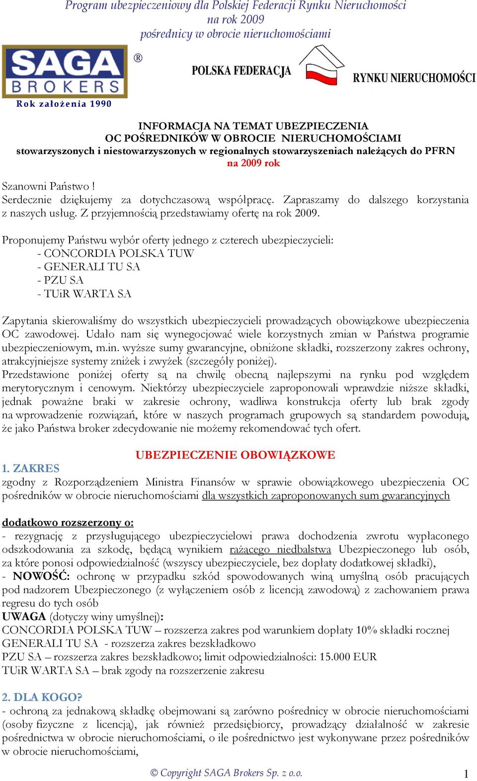 Proponujemy Państwu wybór oferty jednego z czterech ubezpieczycieli: - CONCORDIA POLSKA TUW - GENERALI TU SA - PZU SA - TUiR WARTA SA Zapytania skierowaliśmy do wszystkich ubezpieczycieli