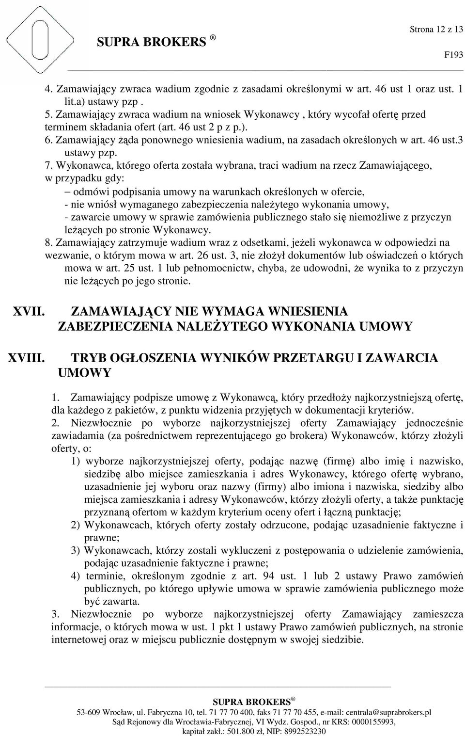 Zamawiający żąda ponownego wniesienia wadium, na zasadach określonych w art. 46 ust.3 ustawy pzp. 7.