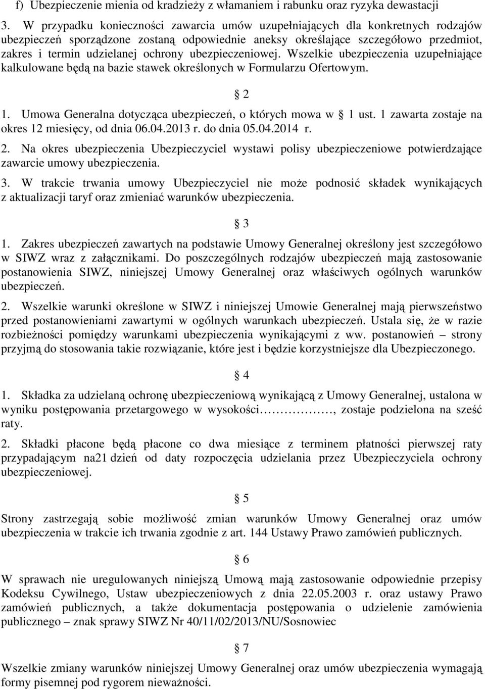 ochrony ubezpieczeniowej. Wszelkie ubezpieczenia uzupełniające kalkulowane będą na bazie stawek określonych w Formularzu Ofertowym. 2 1. Umowa Generalna dotycząca ubezpieczeń, o których mowa w 1 ust.