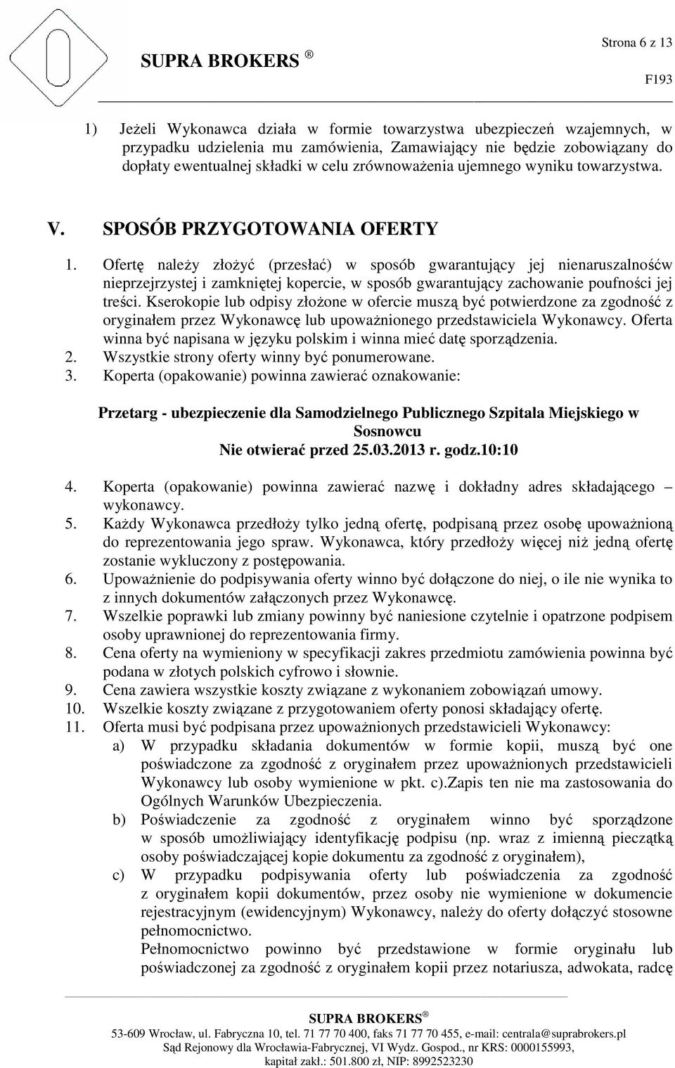 Ofertę należy złożyć (przesłać) w sposób gwarantujący jej nienaruszalnośćw nieprzejrzystej i zamkniętej kopercie, w sposób gwarantujący zachowanie poufności jej treści.