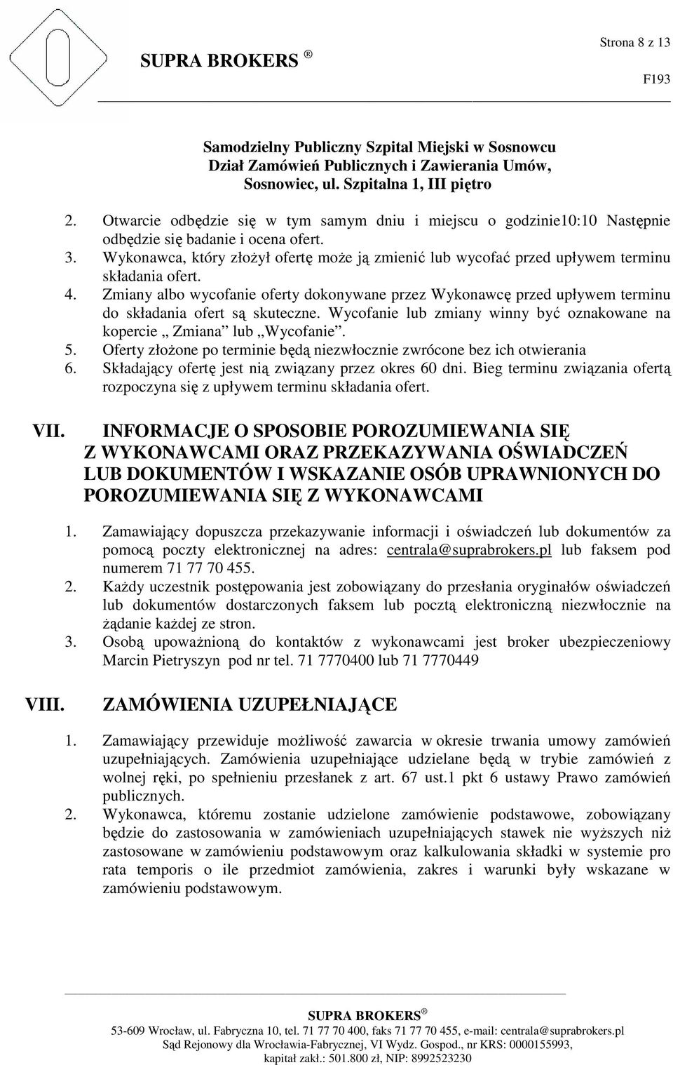 Wykonawca, który złożył ofertę może ją zmienić lub wycofać przed upływem terminu składania ofert. 4.