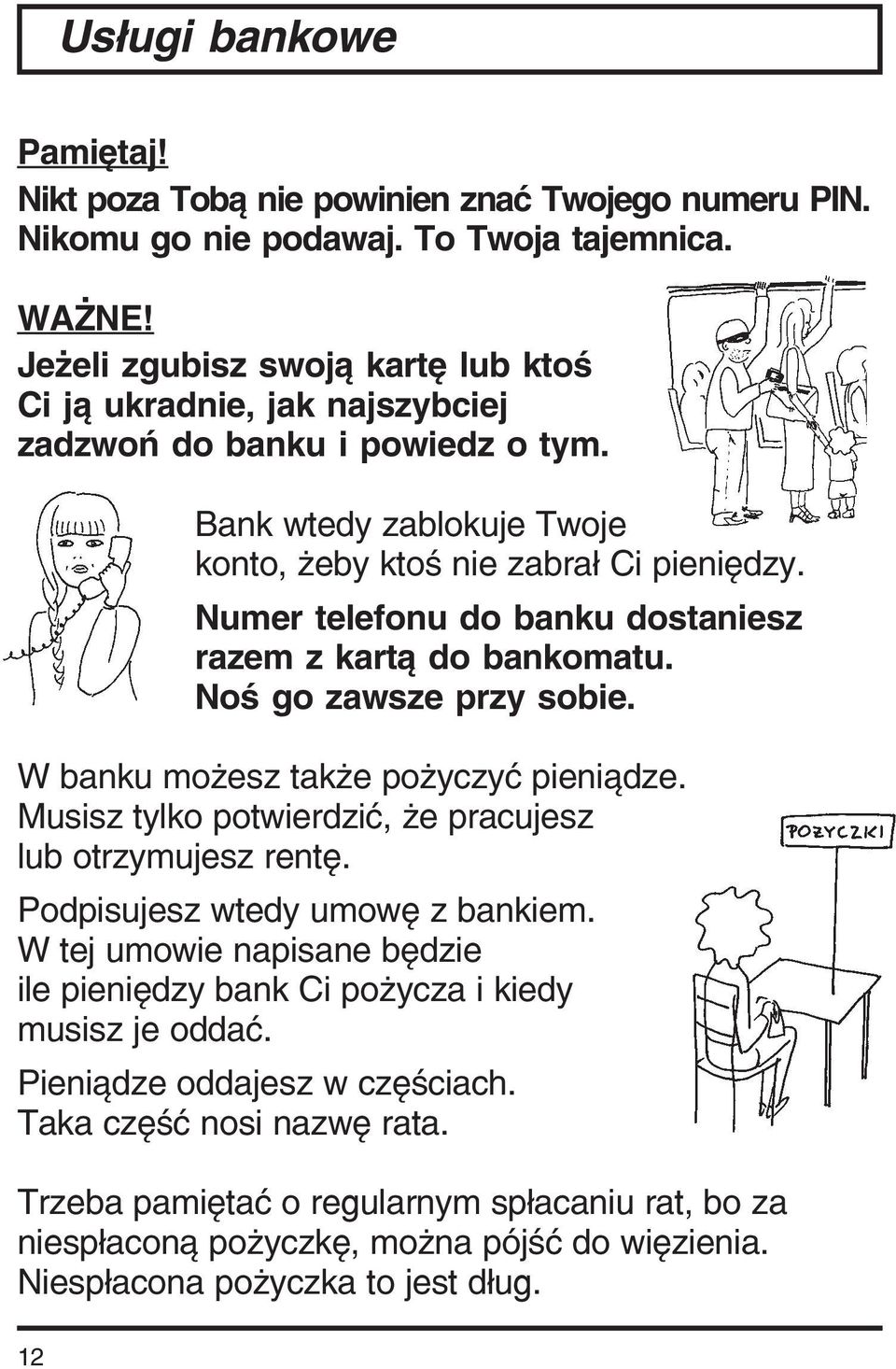 Numer telefonu do banku dostaniesz razem z kartą do bankomatu. Noś go zawsze przy sobie. W banku możesz także pożyczyć pieniądze. Musisz tylko potwierdzić, że pracujesz lub otrzymujesz rentę.