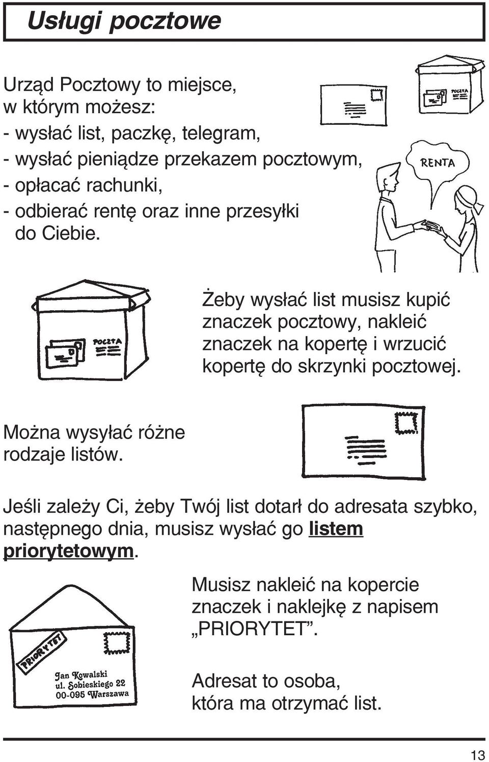 Żeby wysłać list musisz kupić znaczek pocztowy, nakleić znaczek na kopertę i wrzucić kopertę do skrzynki pocztowej.