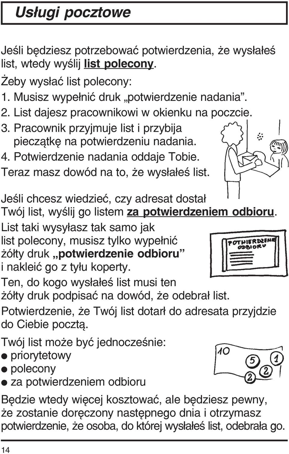 Teraz masz dowód na to, że wysłałeś list. Jeśli chcesz wiedzieć, czy adresat dostał Twój list, wyślij go listem za potwierdzeniem odbioru.