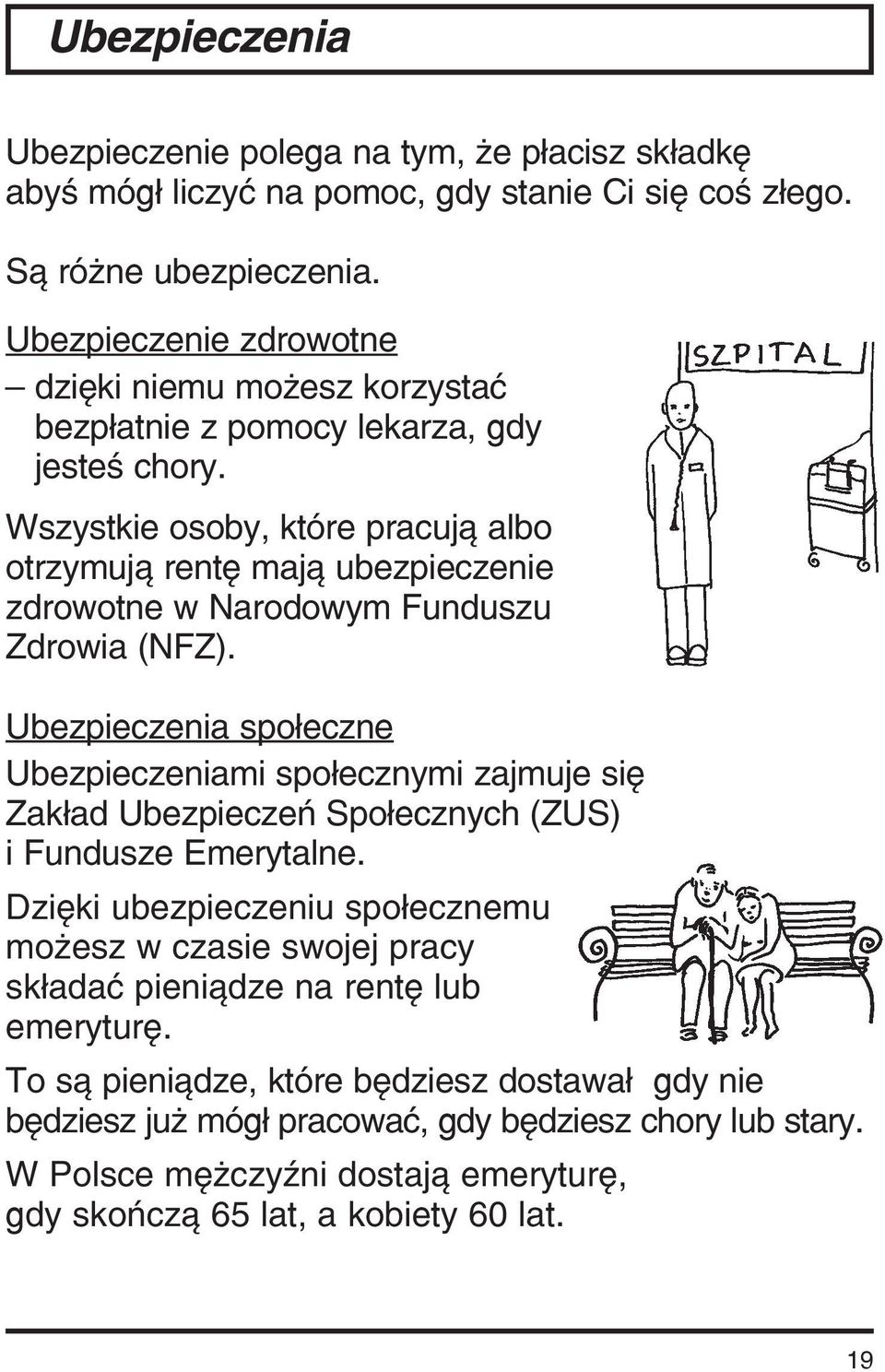 Wszystkie osoby, które pracują albo otrzymują rentę mają ubezpieczenie zdrowotne w Narodowym Funduszu Zdrowia (NFZ).