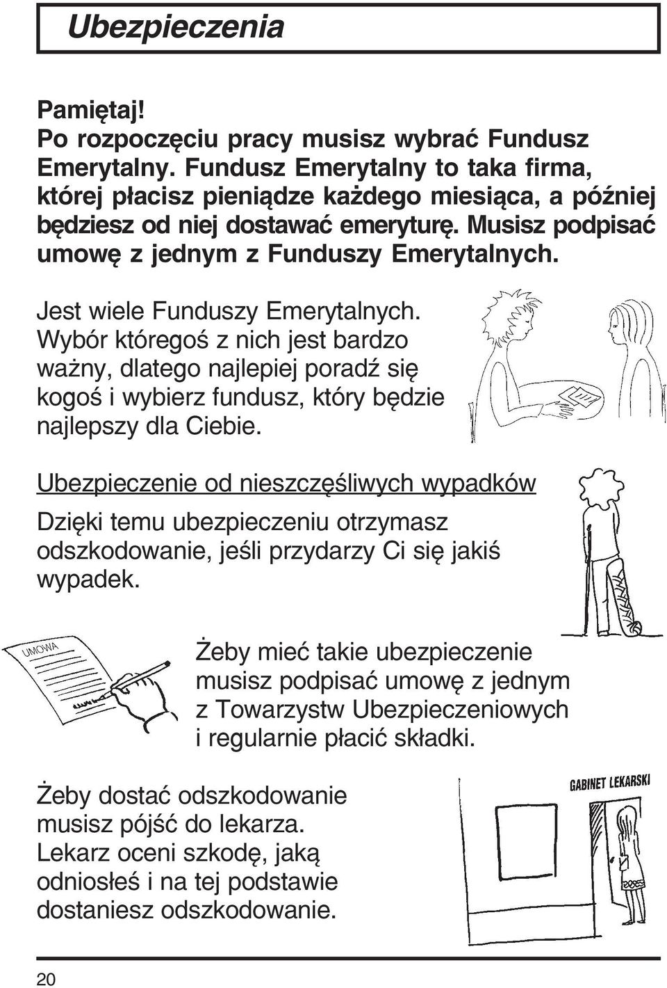 Jest wiele Funduszy Emerytalnych. Wybór któregoś z nich jest bardzo ważny, dlatego najlepiej poradź się kogoś i wybierz fundusz, który będzie najlepszy dla Ciebie.