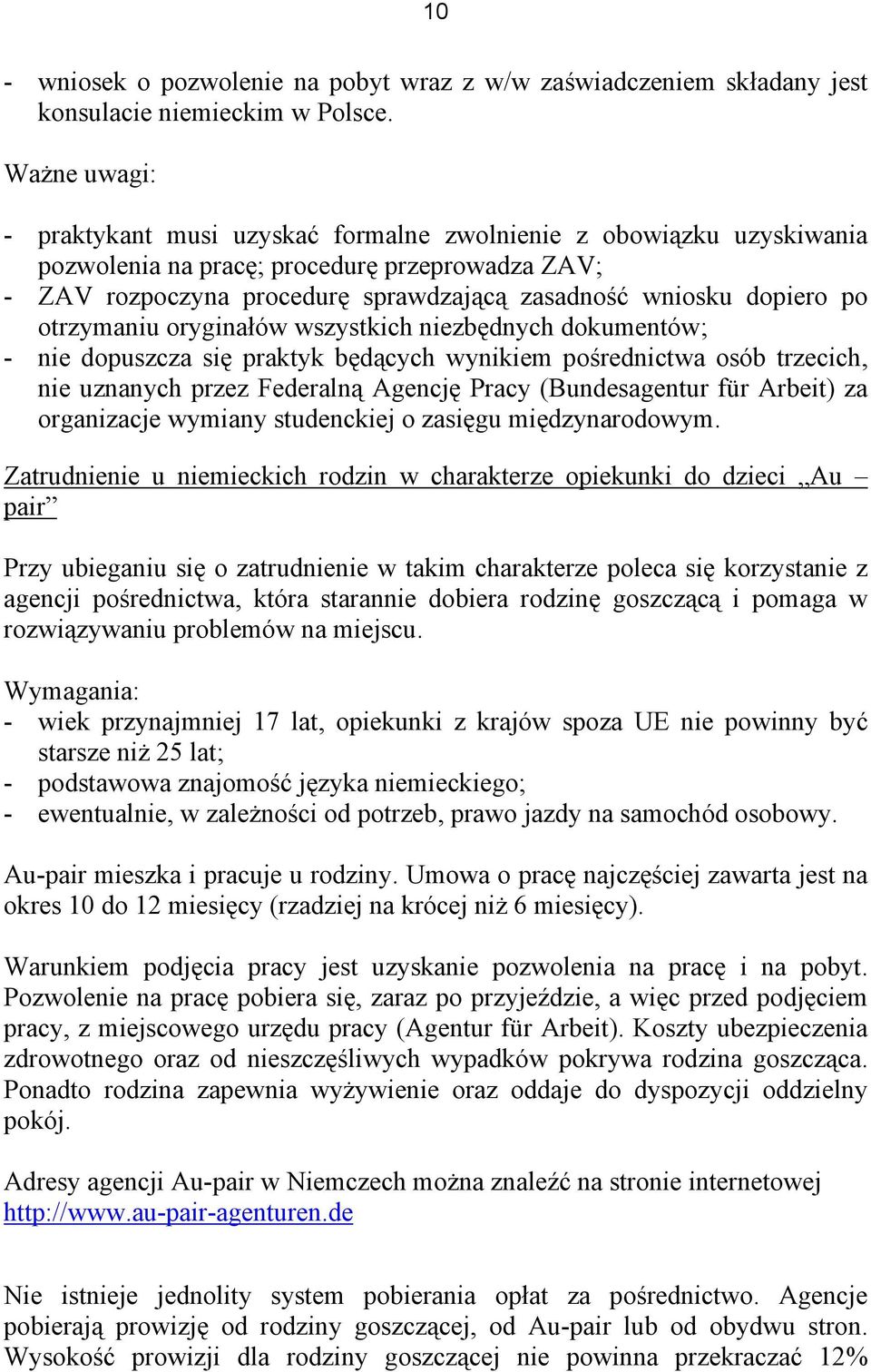 po otrzymaniu oryginałów wszystkich niezbędnych dokumentów; - nie dopuszcza się praktyk będących wynikiem pośrednictwa osób trzecich, nie uznanych przez Federalną Agencję Pracy (Bundesagentur für