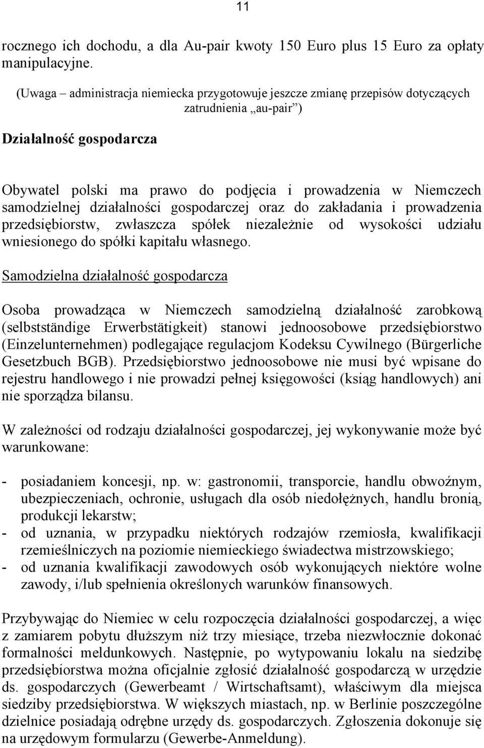 samodzielnej działalności gospodarczej oraz do zakładania i prowadzenia przedsiębiorstw, zwłaszcza spółek niezależnie od wysokości udziału wniesionego do spółki kapitału własnego.