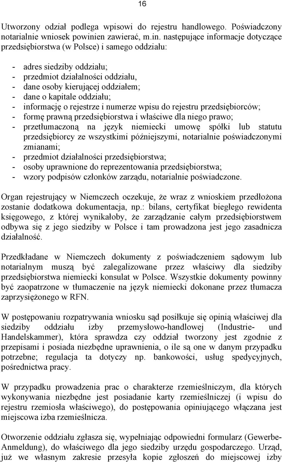 następujące informacje dotyczące przedsiębiorstwa (w Polsce) i samego oddziału: - adres siedziby oddziału; - przedmiot działalności oddziału, - dane osoby kierującej oddziałem; - dane o kapitale