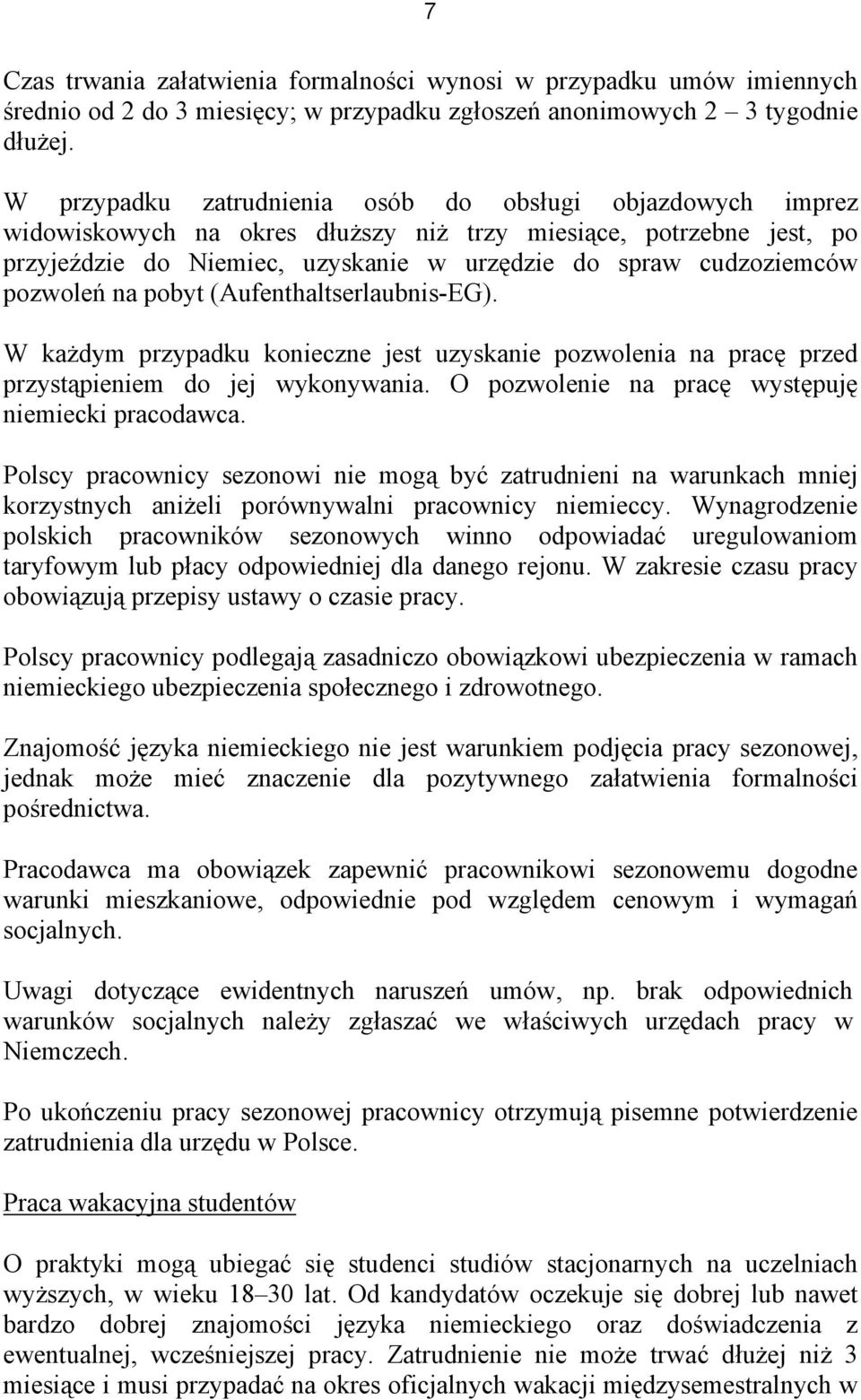 pozwoleń na pobyt (Aufenthaltserlaubnis-EG). W każdym przypadku konieczne jest uzyskanie pozwolenia na pracę przed przystąpieniem do jej wykonywania.