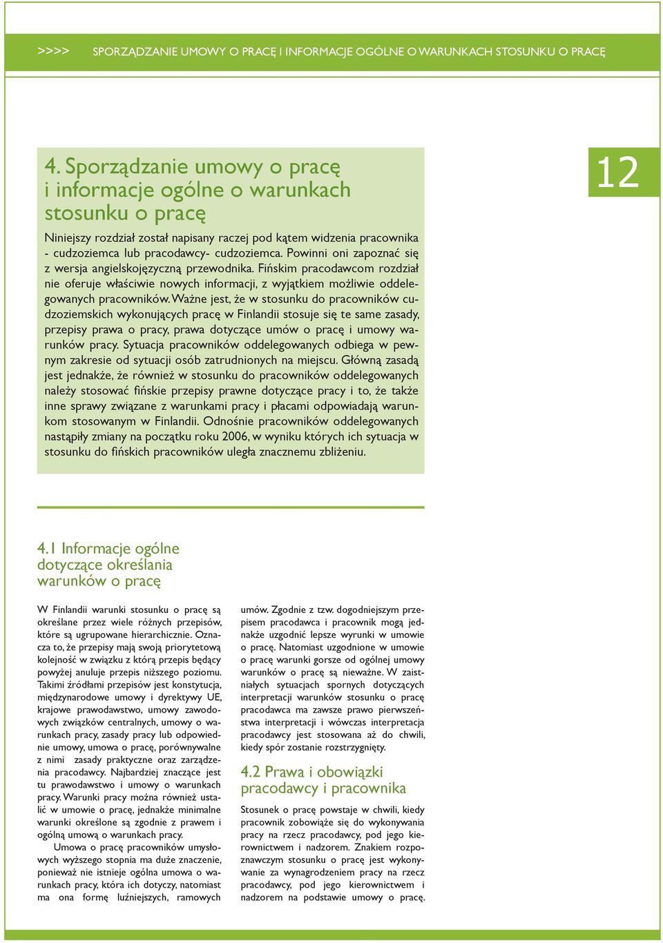 Powinni oni zapoznać się z wersja angielskojęzyczną przewodnika. Fińskim pracodawcom rozdział nie oferuje właściwie nowych informacji, z wyjątkiem możliwie oddelegowanych pracowników.
