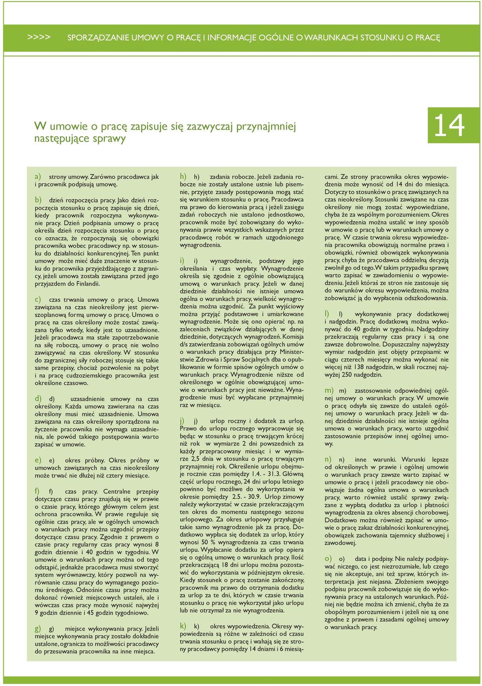 Dzień podpisania umowy o pracę określa dzień rozpoczęcia stosunku o pracę co oznacza, że rozpoczynają się obowiązki pracownika wobec pracodawcy np. w stosunku do działalności konkurencyjnej.