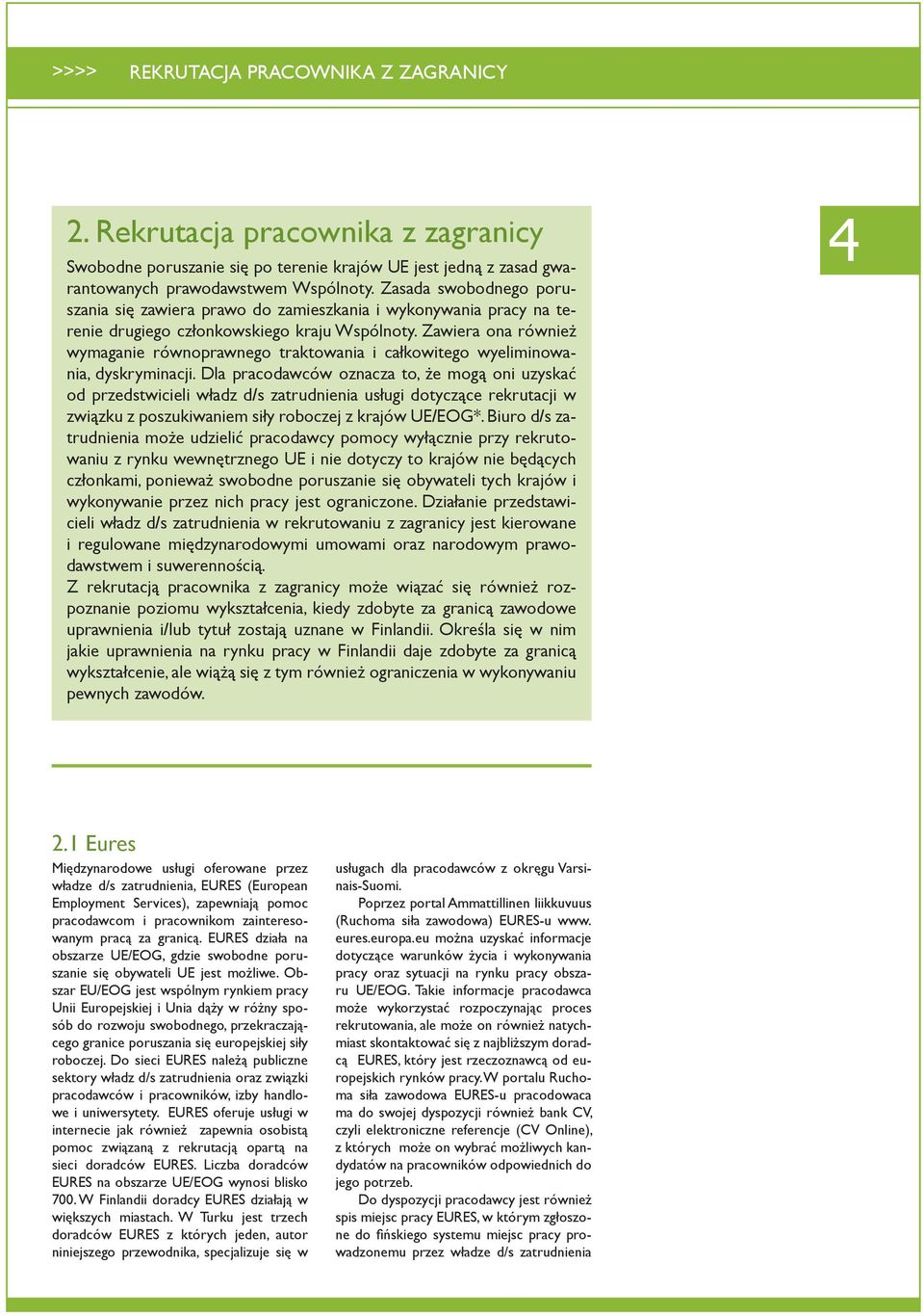 Zawiera ona również wymaganie równoprawnego traktowania i całkowitego wyeliminowania, dyskryminacji.