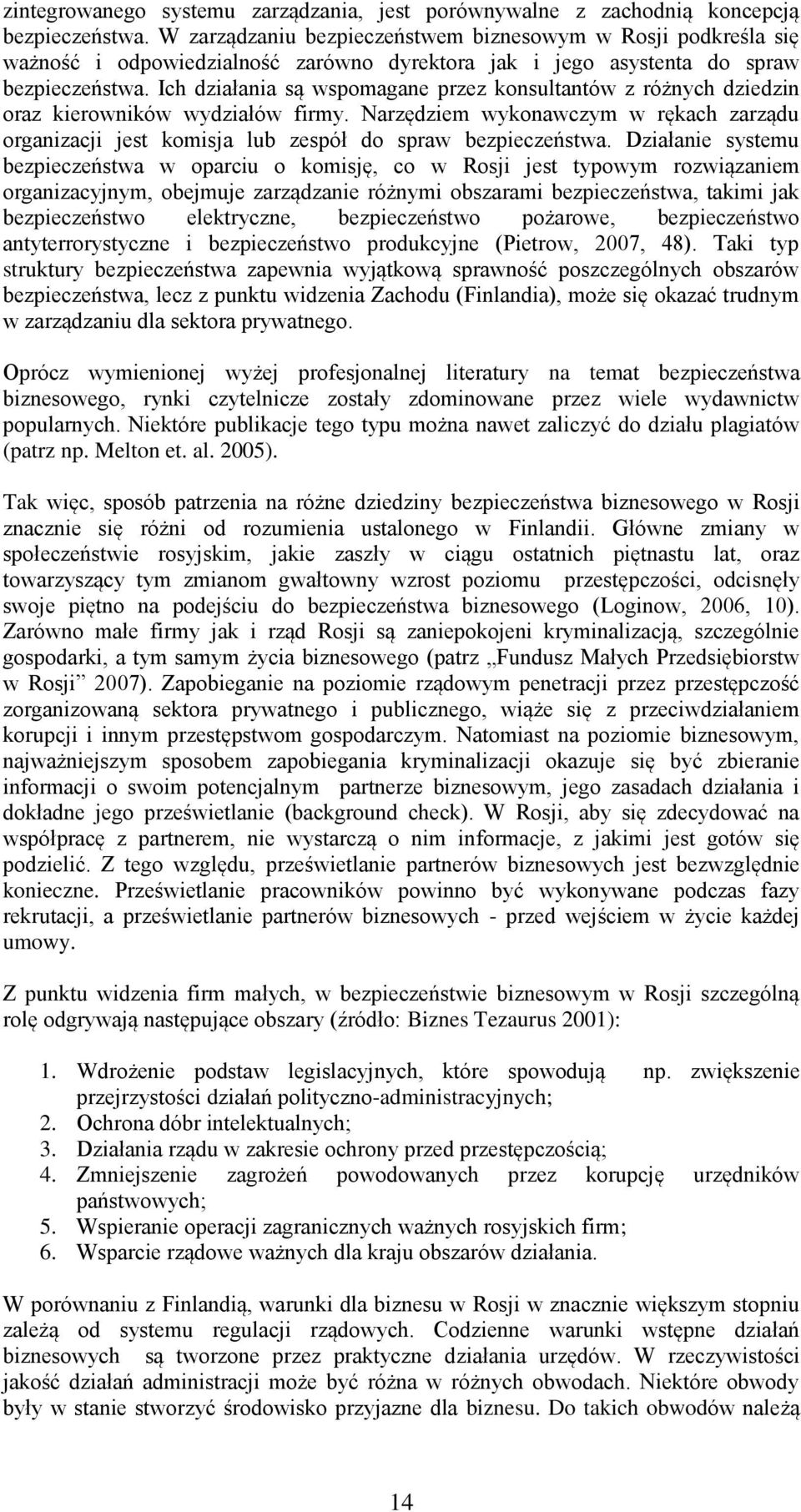 Ich działania są wspomagane przez konsultantów z różnych dziedzin oraz kierowników wydziałów firmy. Narzędziem wykonawczym w rękach zarządu organizacji jest komisja lub zespół do spraw bezpieczeństwa.