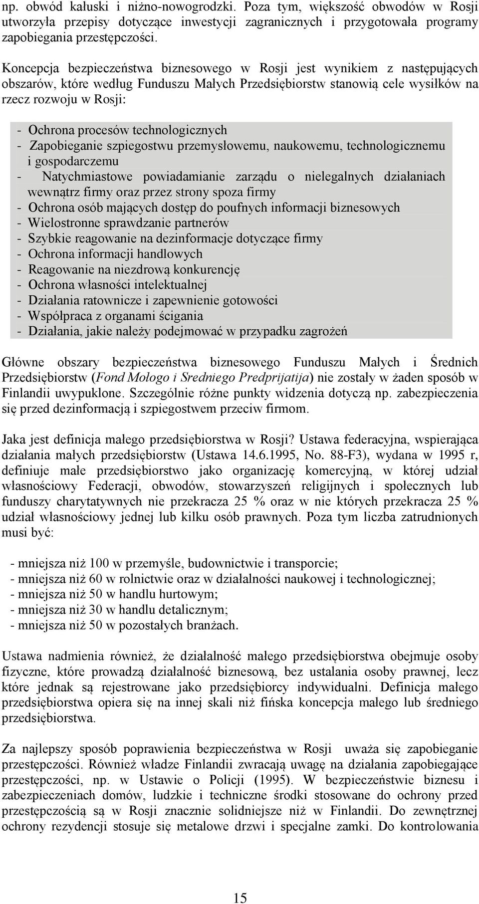 technologicznych - Zapobieganie szpiegostwu przemysłowemu, naukowemu, technologicznemu i gospodarczemu - Natychmiastowe powiadamianie zarządu o nielegalnych działaniach wewnątrz firmy oraz przez