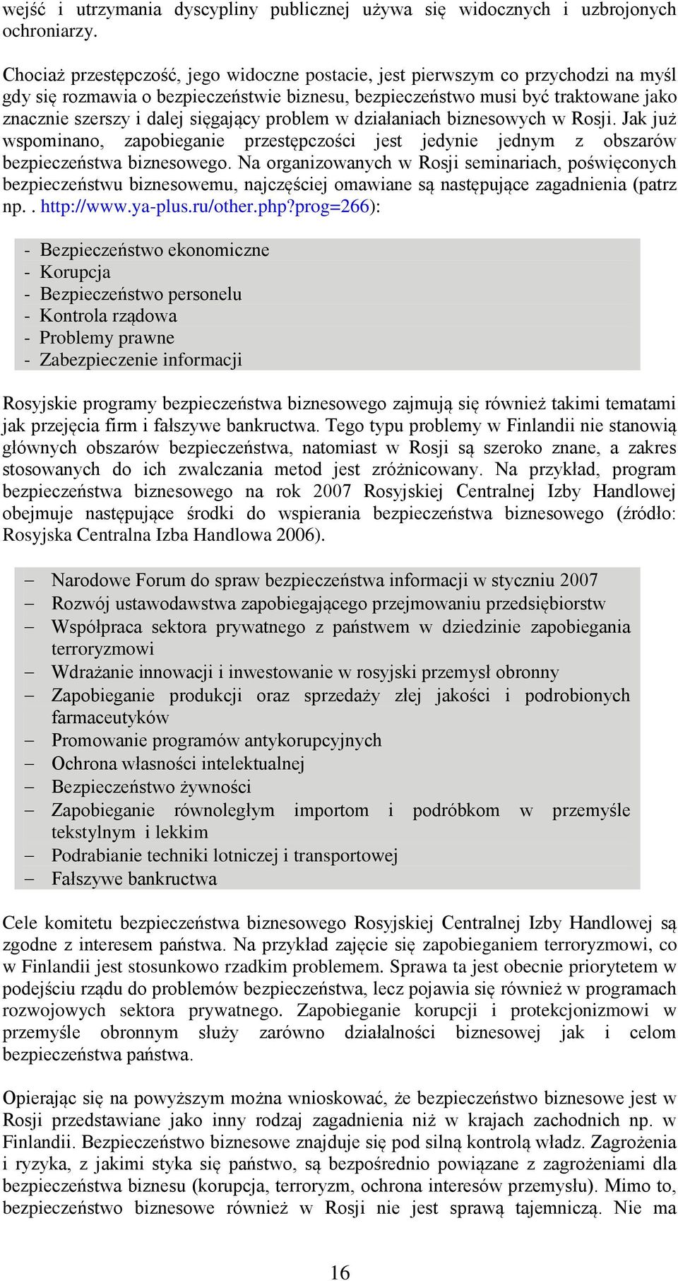 sięgający problem w działaniach biznesowych w Rosji. Jak już wspominano, zapobieganie przestępczości jest jedynie jednym z obszarów bezpieczeństwa biznesowego.