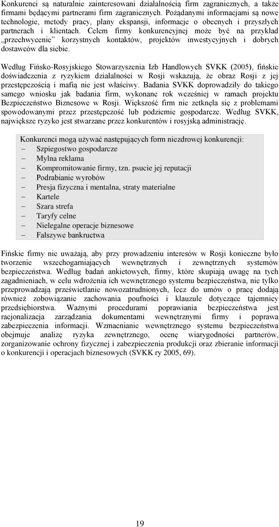 Celem firmy konkurencyjnej może być na przykład przechwycenie korzystnych kontaktów, projektów inwestycyjnych i dobrych dostawców dla siebie.