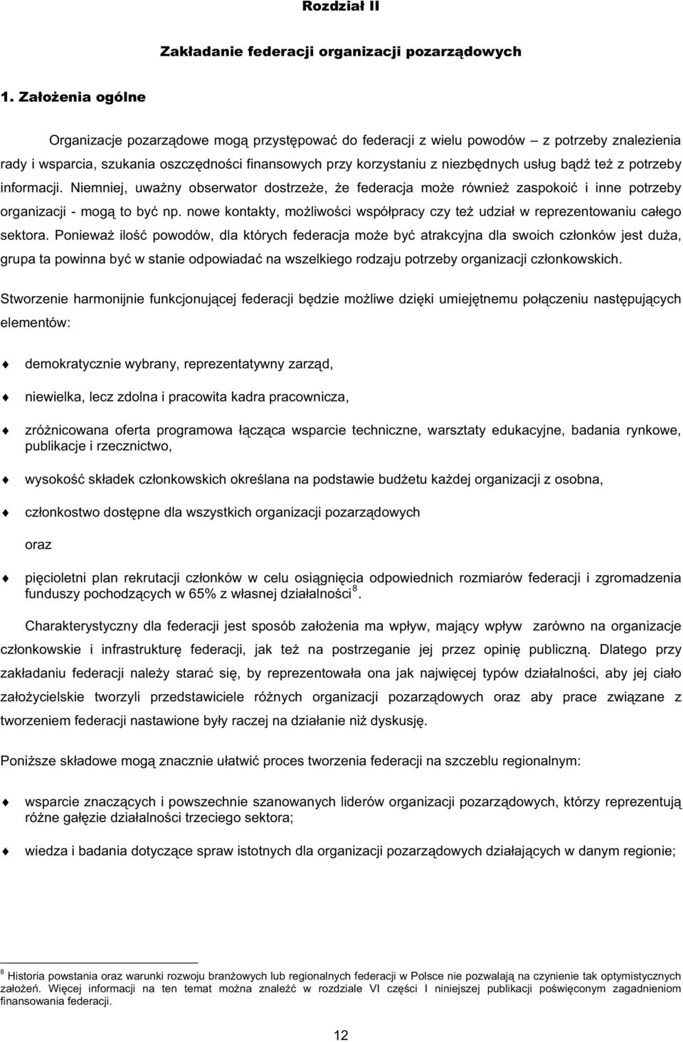 d te z potrzeby informacji. Niemniej, uwa ny obserwator dostrze e, e federacja mo e równie zaspokoi i inne potrzeby organizacji - mog to by np.